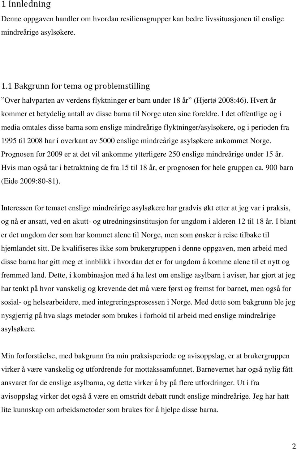 I det offentlige og i media omtales disse barna som enslige mindreårige flyktninger/asylsøkere, og i perioden fra 1995 til 2008 har i overkant av 5000 enslige mindreårige asylsøkere ankommet Norge.