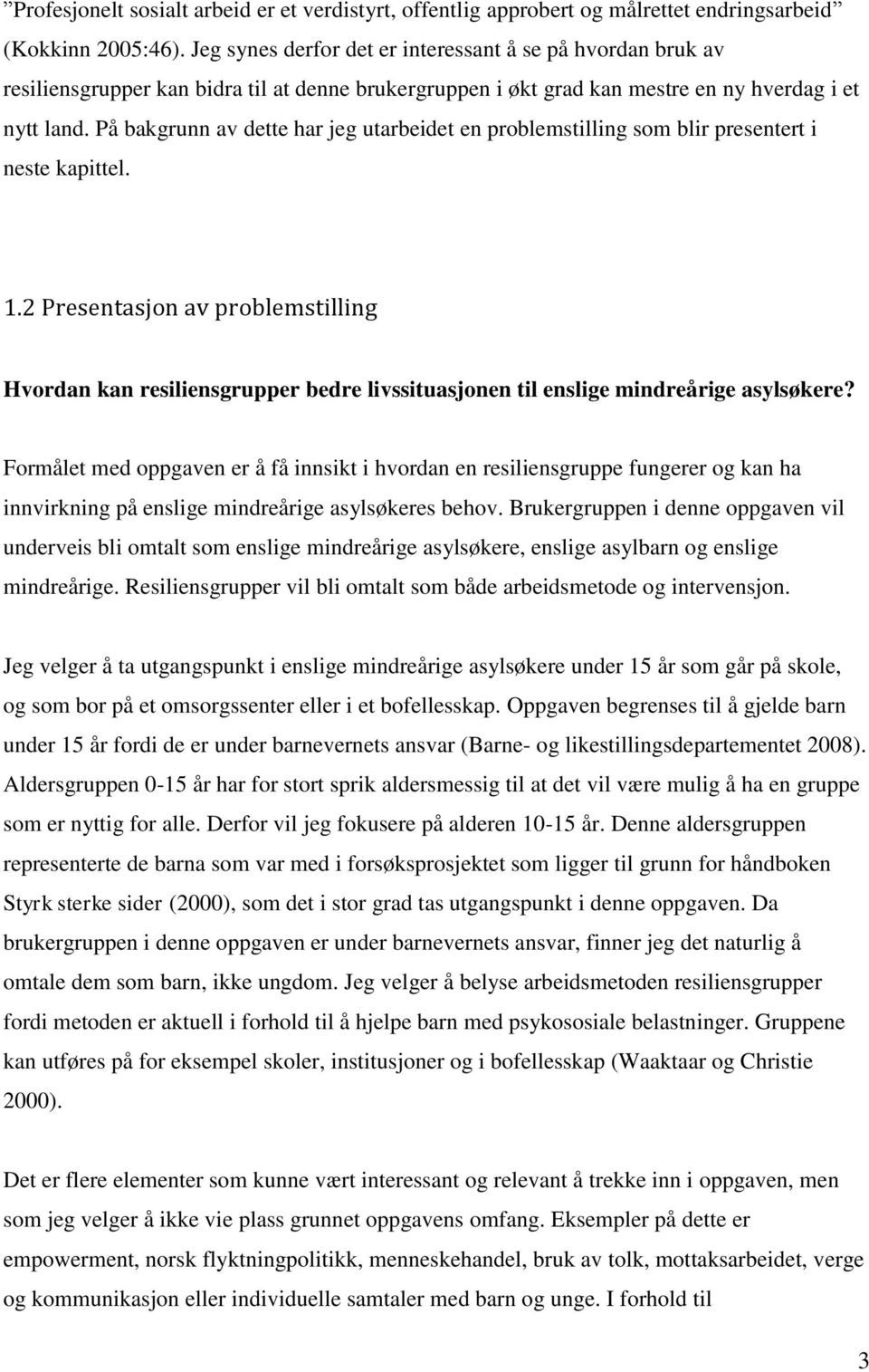 På bakgrunn av dette har jeg utarbeidet en problemstilling som blir presentert i neste kapittel. 1.