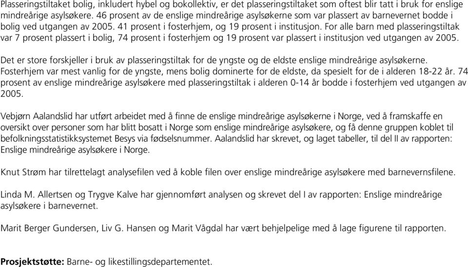 For alle barn med plasseringstiltak var 7 prosent plassert i bolig, 74 prosent i fosterhjem og 19 prosent var plassert i institusjon ved utgangen av 2005.