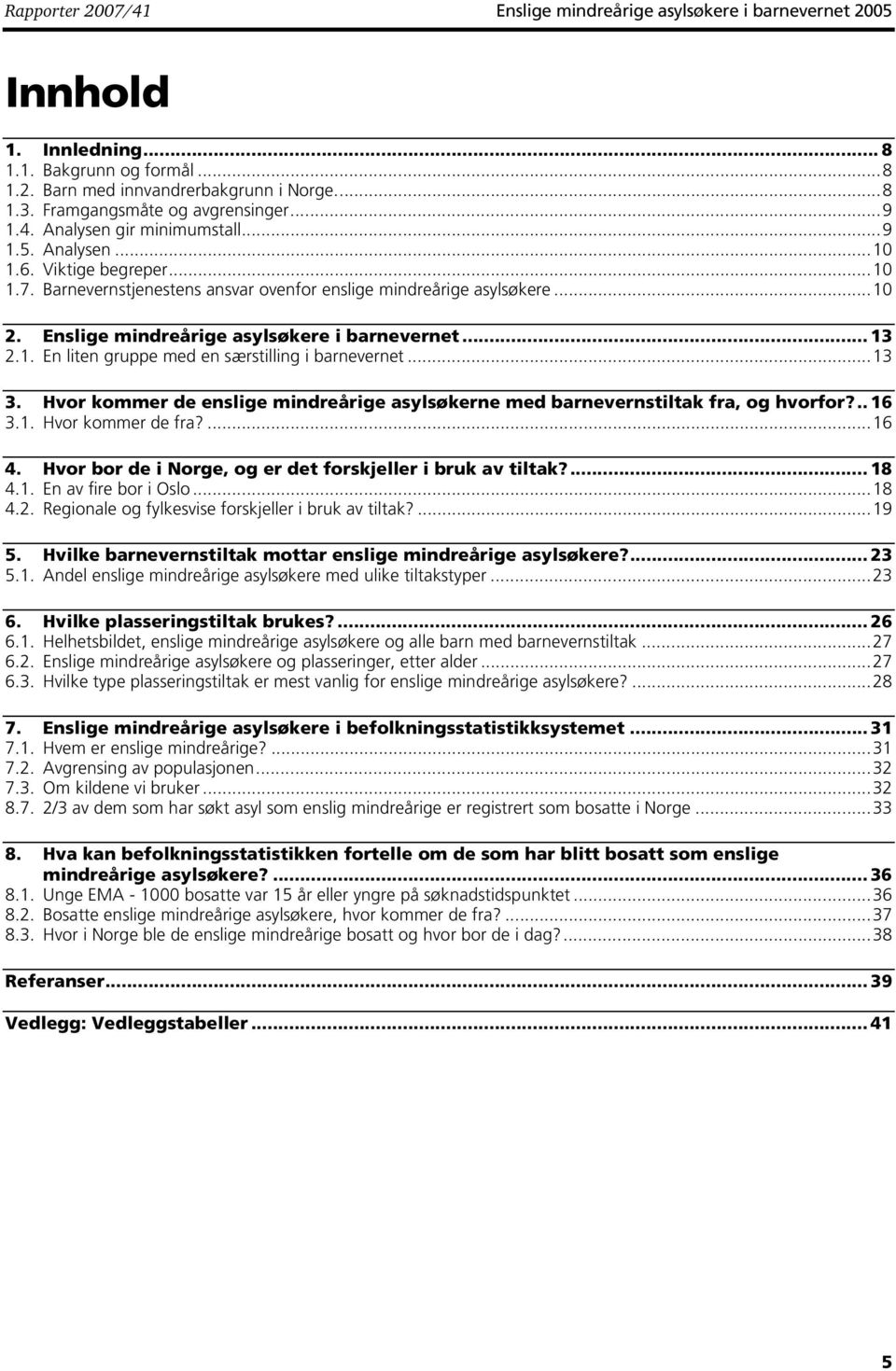 Enslige mindreårige asylsøkere i barnevernet... 13 2.1. En liten gruppe med en særstilling i barnevernet...13 3. Hvor kommer de enslige mindreårige asylsøkerne med barnevernstiltak fra, og hvorfor?