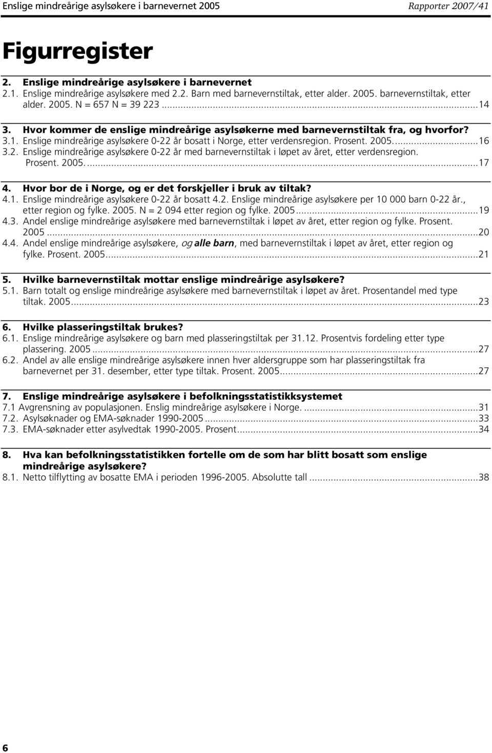 Prosent. 2005...16 3.2. Enslige mindreårige asylsøkere 0-22 år med barnevernstiltak i løpet av året, etter verdensregion. Prosent. 2005...17 4.