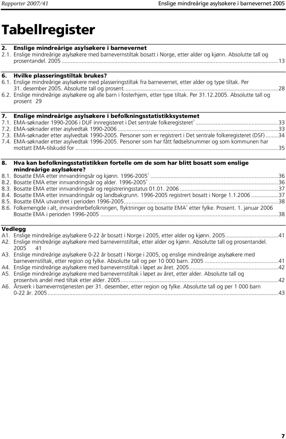 desember 2005. Absolutte tall og prosent...28 6.2. Enslige mindreårige asylsøkere og alle barn i fosterhjem, etter type tiltak. Per 31.12.2005. Absolutte tall og prosent 29 7.