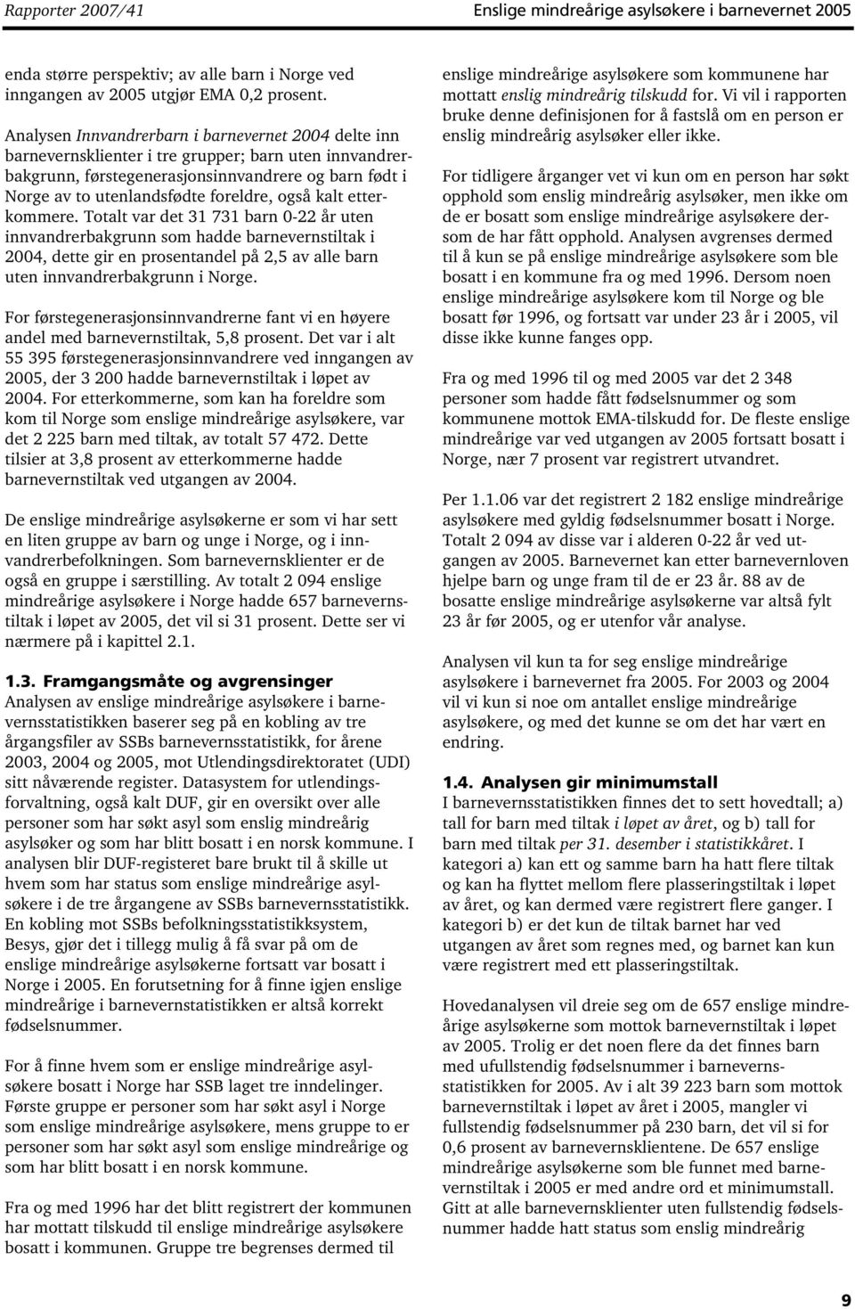 også kalt etterkommere. Totalt var det 31 731 barn 0-22 år uten innvandrerbakgrunn som hadde barnevernstiltak i 2004, dette gir en prosentandel på 2,5 av alle barn uten innvandrerbakgrunn i Norge.