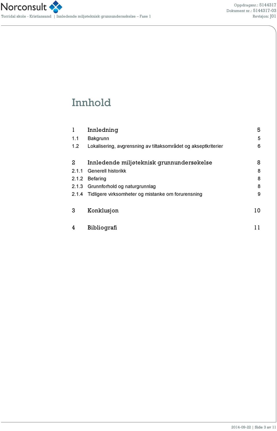 2 Lokalisering, avgrensning av tiltaksområdet og akseptkriterier 6 2 Innledende miljøteknisk