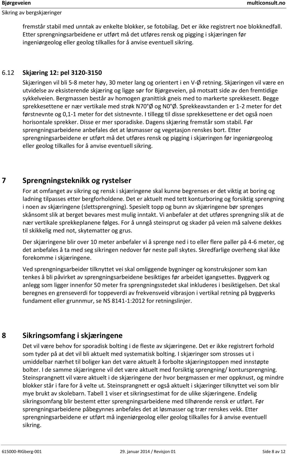 12 Skjæring 12: pel 3120-3150 Skjæringen vil bli 5-8 meter høy, 30 meter lang og orientert i en V-Ø retning.