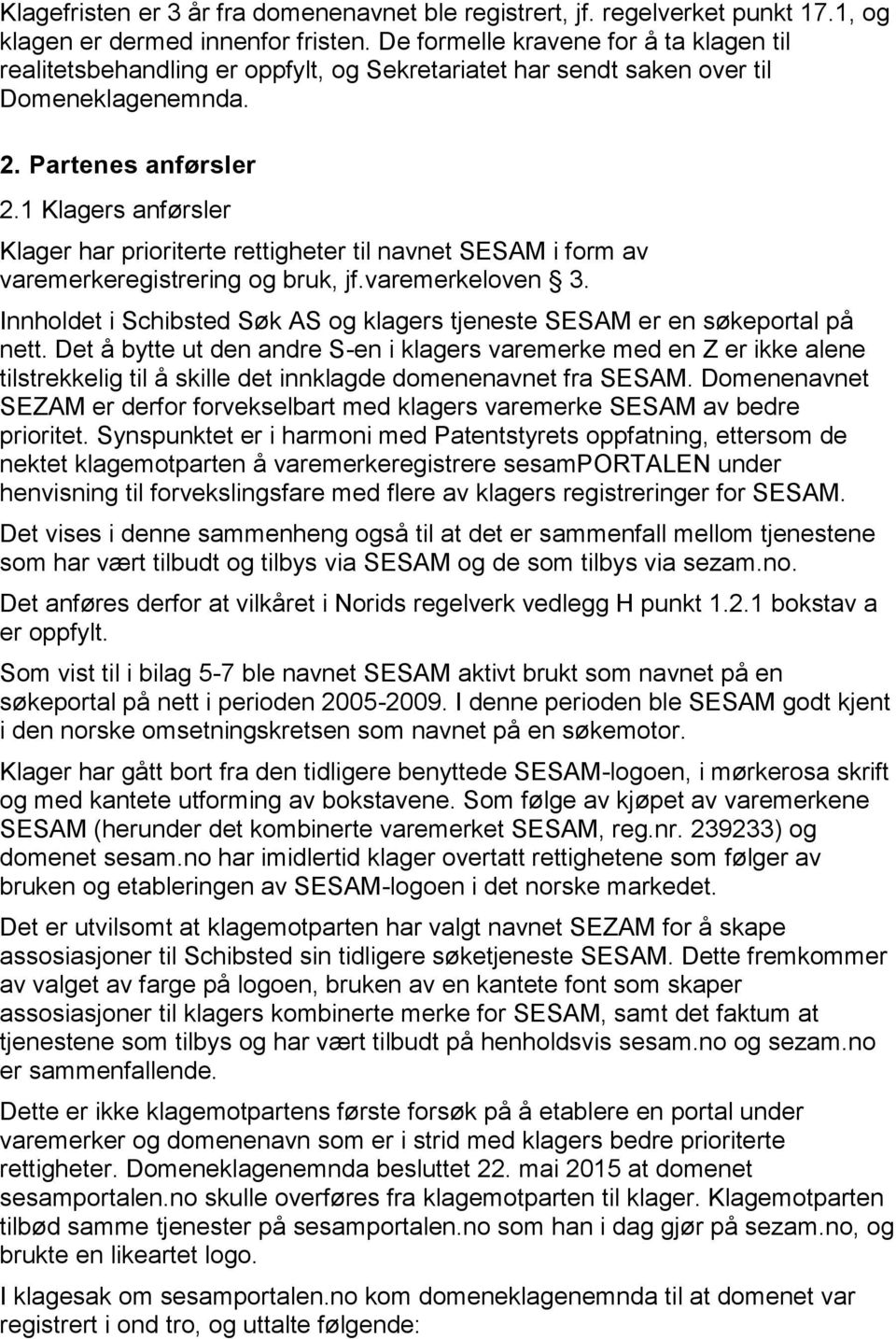 1 Klagers anførsler Klager har prioriterte rettigheter til navnet SESAM i form av varemerkeregistrering og bruk, jf.varemerkeloven 3.