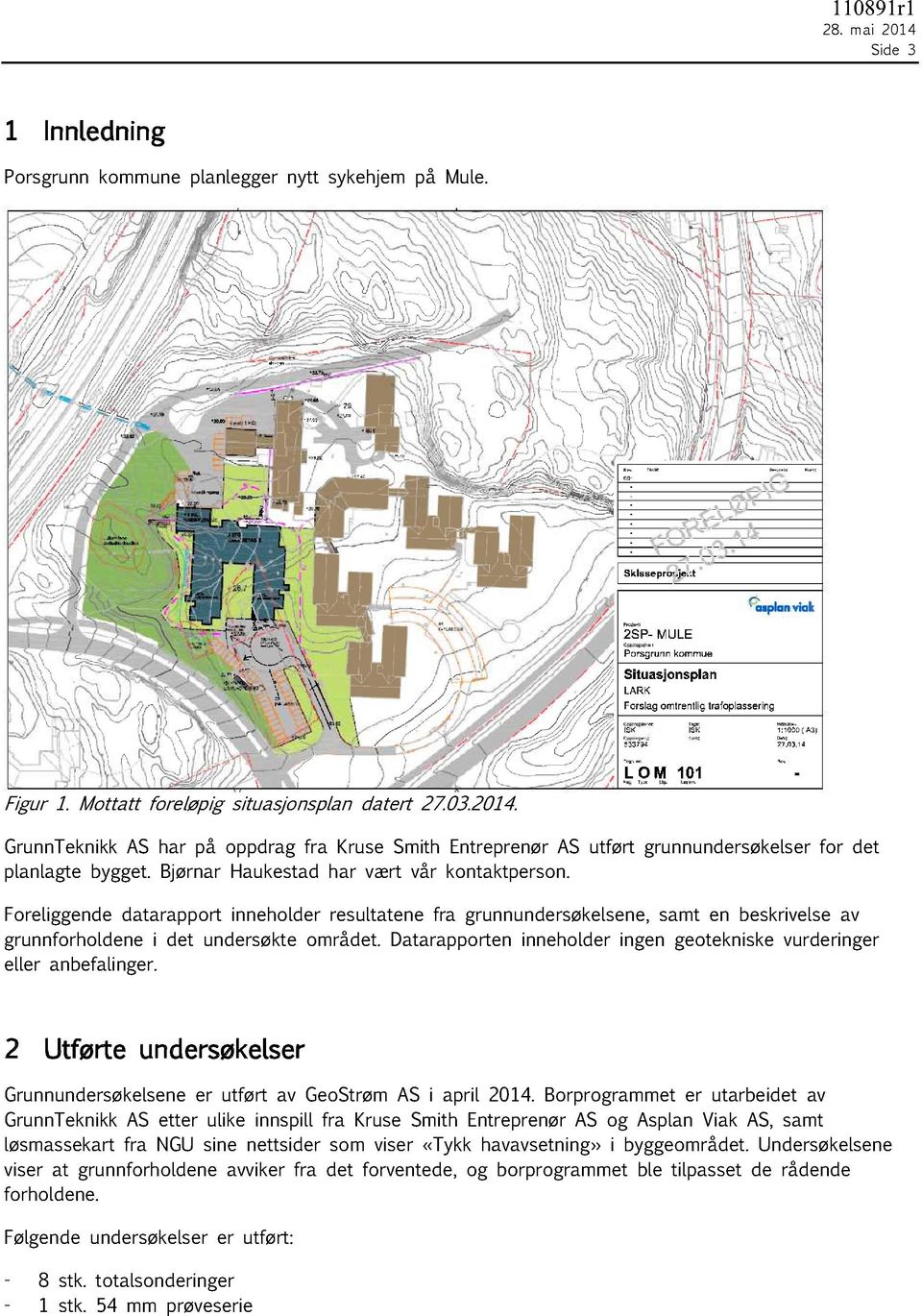 Datarapporten inneholder ingen geotekniske vurderinger eller anbefalinger. 2 Utførte undersøkelser runnundersøkelsene er utført av eostrøm AS i april 2014.