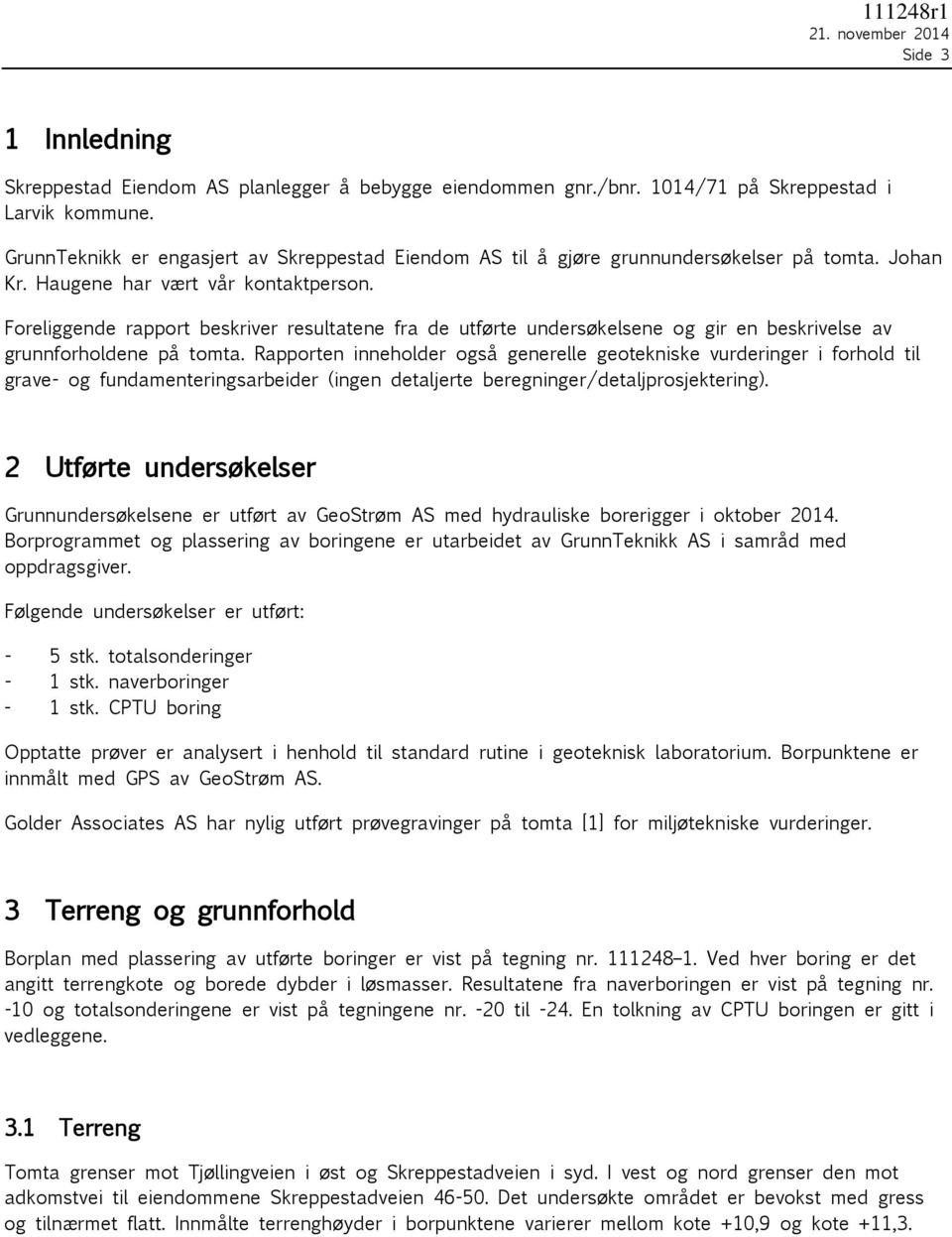 Foreliggende rapport beskriver resultatene fra de utførte undersøkelsene og gir en beskrivelse av grunnforholdene på tomta.