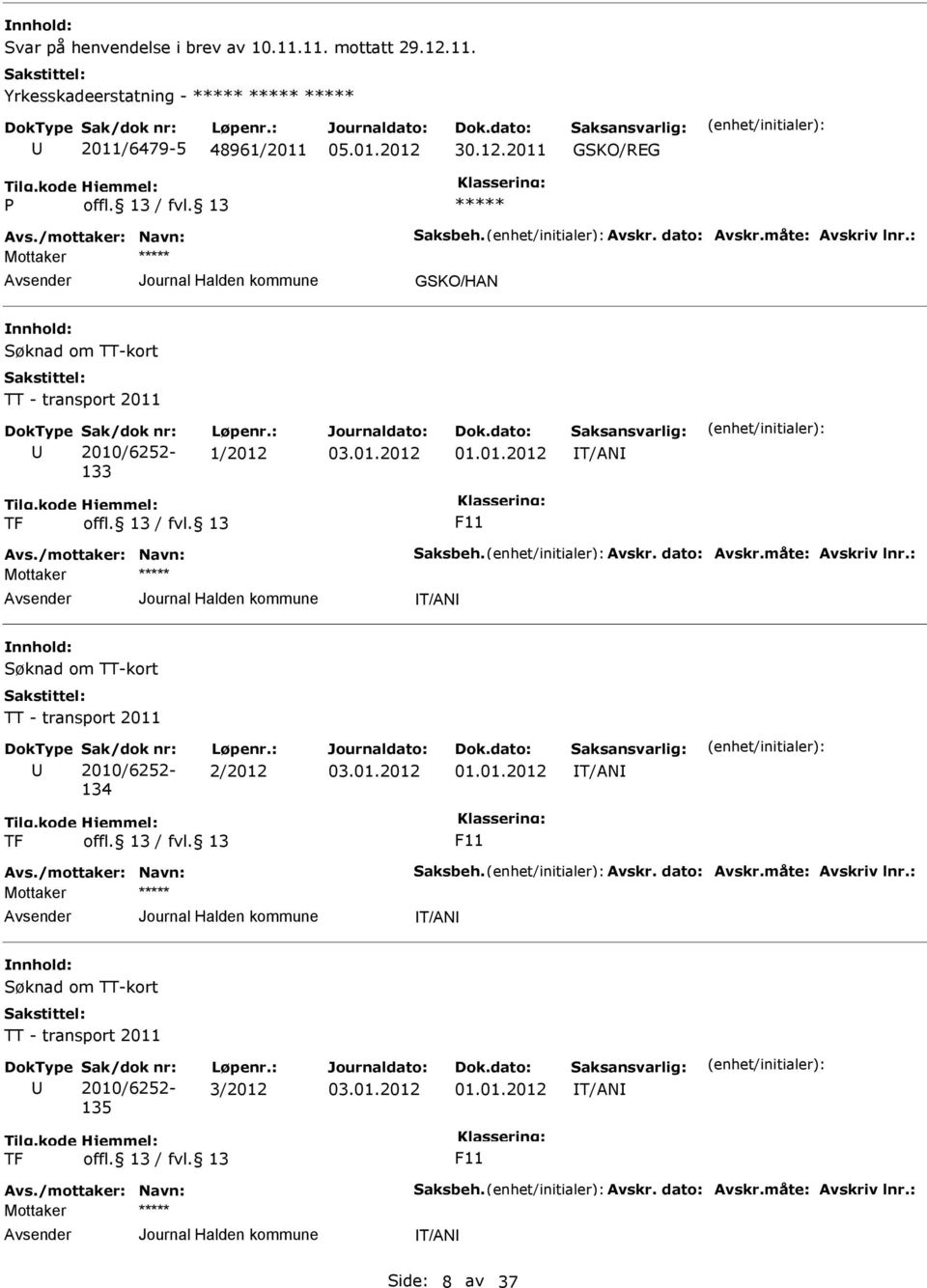 2011 GSKO/REG P GSKO/HAN Søknad om TT-kort TT - transport 2011 Sak/dok nr: 2010/6252-133 Løpenr.: 1/2012 01.01.2012 IT/ANI TF F11 IT/ANI Søknad om TT-kort TT - transport 2011 Sak/dok nr: 2010/6252-134 Løpenr.