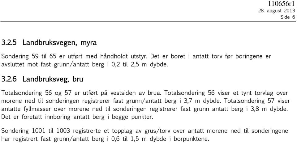 Totalsondering 56 viser et tynt torvlag over morene ned til sonderingen registrerer fast grunn/antatt berg i 3,7 m dybde.