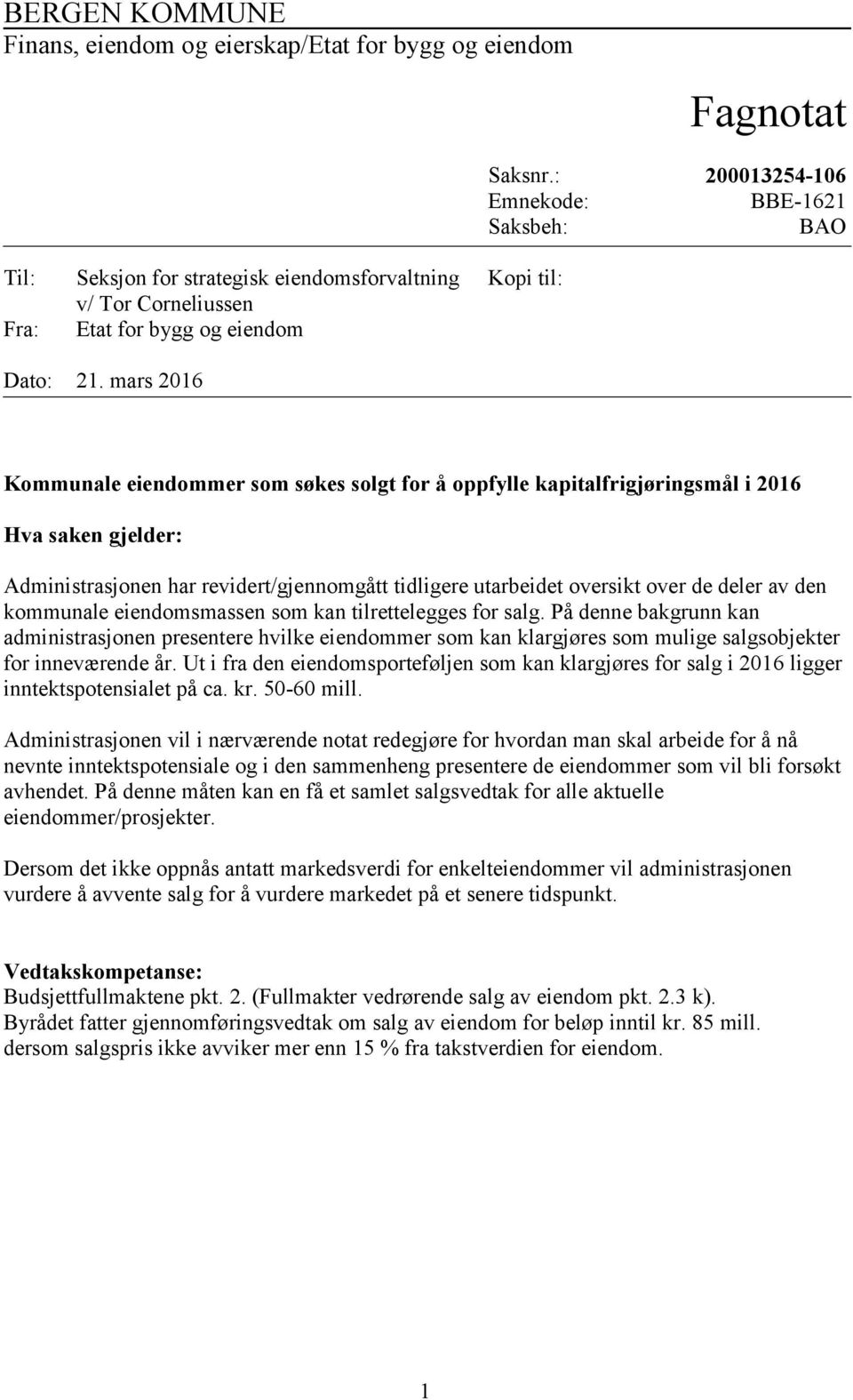 mars 2016 Kommunale eiendommer som søkes solgt for å oppfylle kapitalfrigjøringsmål i 2016 Hva saken gjelder: Administrasjonen har revidert/gjennomgått tidligere utarbeidet oversikt over de deler av