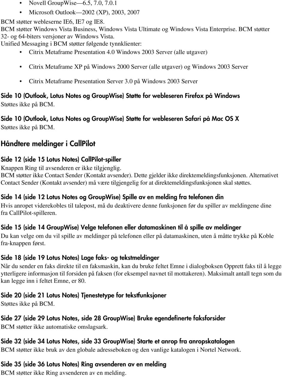 0 Windows 2003 Server (alle utgaver) Citrix Metaframe XP på Windows 2000 Server (alle utgaver) og Windows 2003 Server Citrix Metaframe Presentation Server 3.