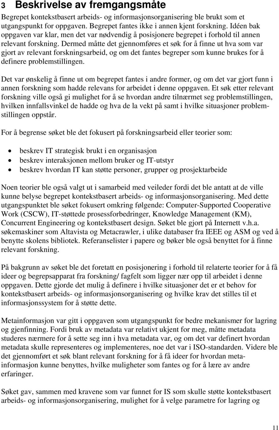 Dermed måtte det gjennomføres et søk for å finne ut hva som var gjort av relevant forskningsarbeid, og om det fantes begreper som kunne brukes for å definere problemstillingen.