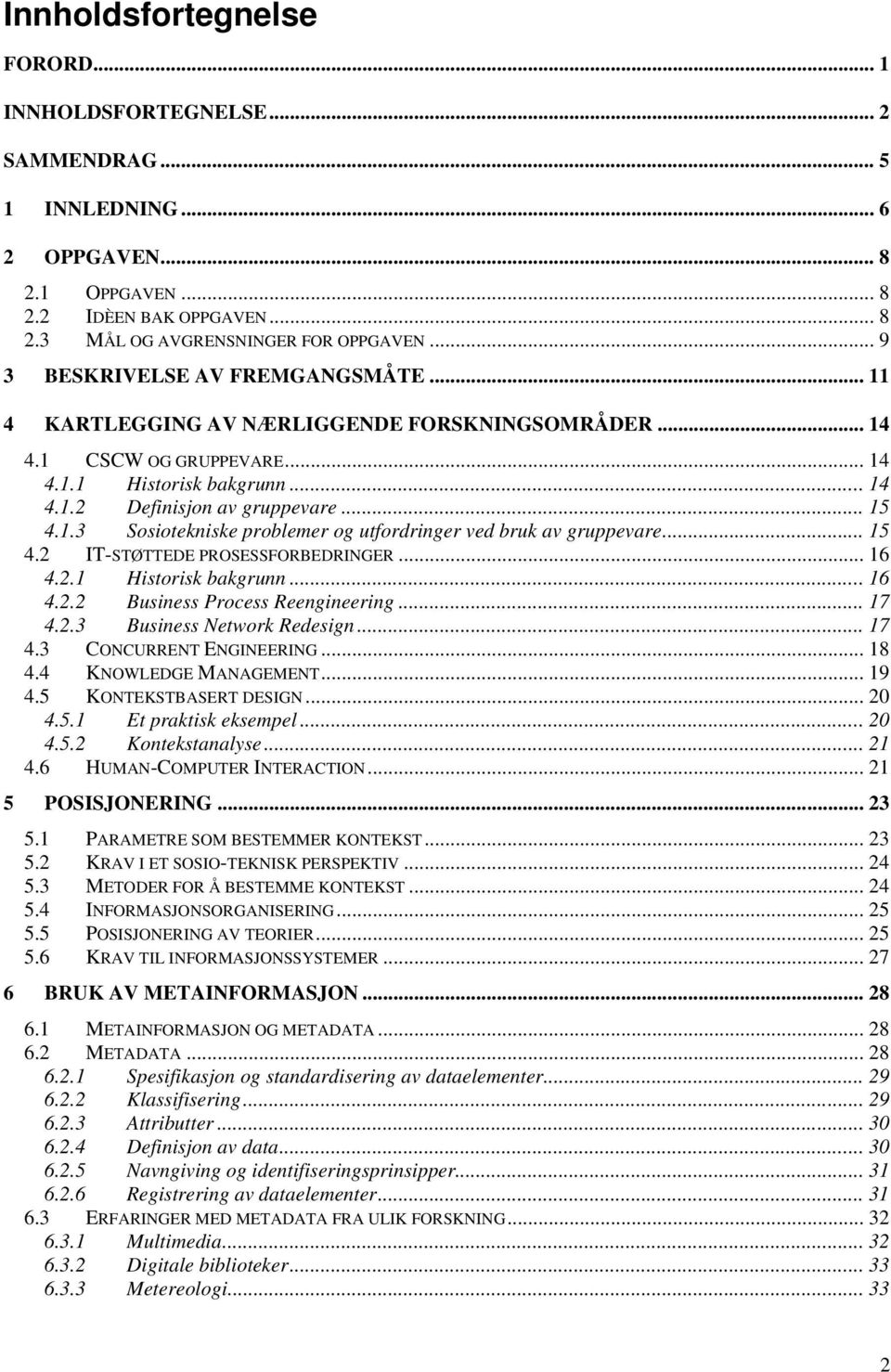 .. 15 4.2 IT-STØTTEDE PROSESSFORBEDRINGER... 16 4.2.1 Historisk bakgrunn... 16 4.2.2 Business Process Reengineering... 17 4.2.3 Business Network Redesign... 17 4.3 CONCURRENT ENGINEERING... 18 4.