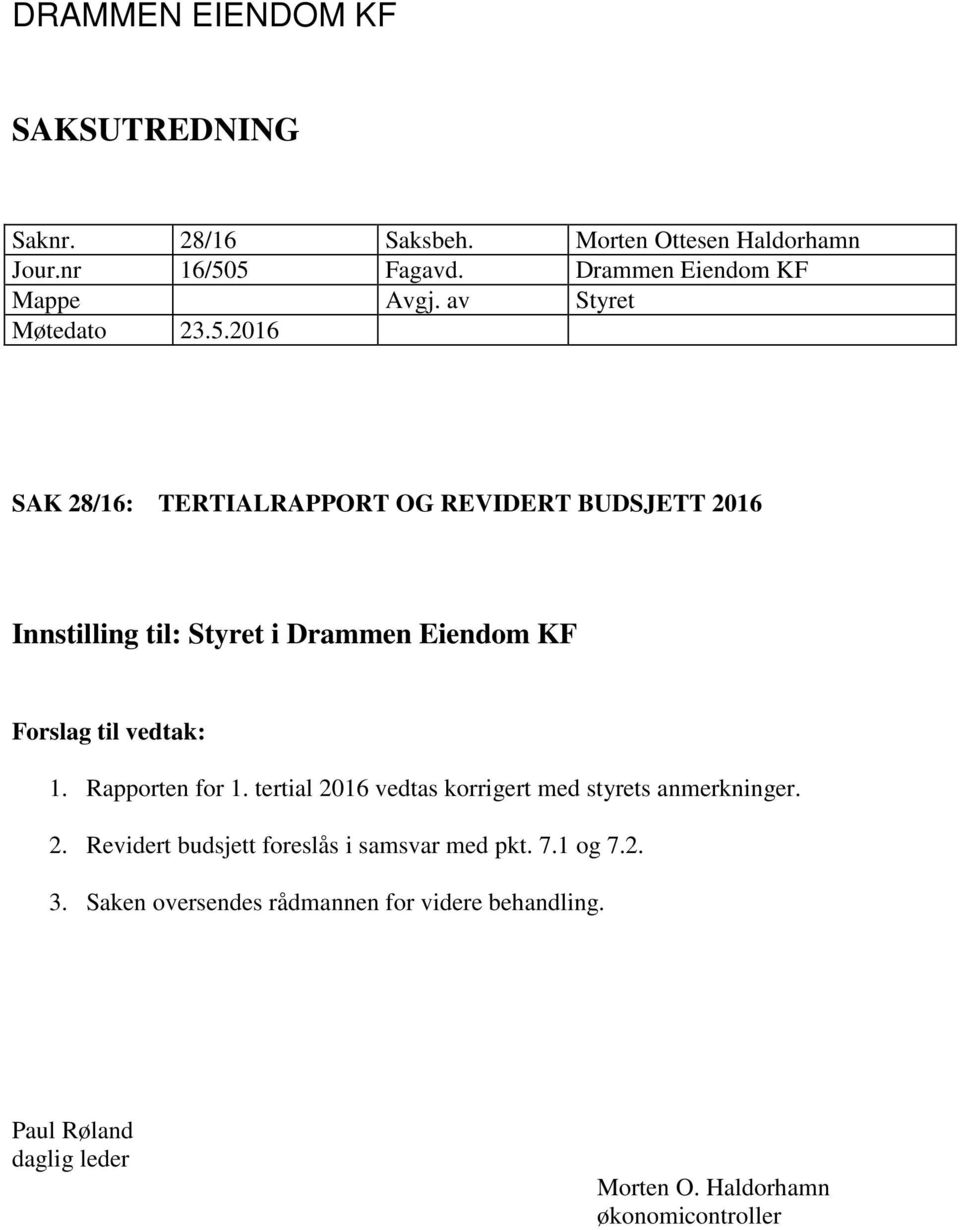 2016 SAK 28/16: TERTIALRAPPORT OG REVIDERT BUDSJETT 2016 Innstilling til: Styret i Drammen Eiendom KF Forslag til vedtak: 1.