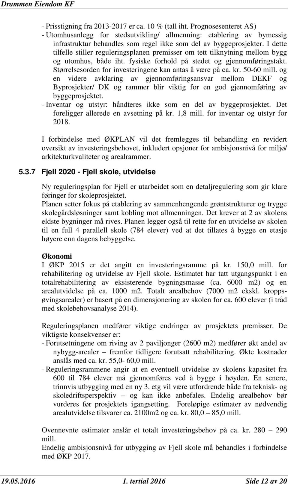 I dette tilfelle stiller reguleringsplanen premisser om tett tilknytning mellom bygg og utomhus, både iht. fysiske forhold på stedet og gjennomføringstakt.