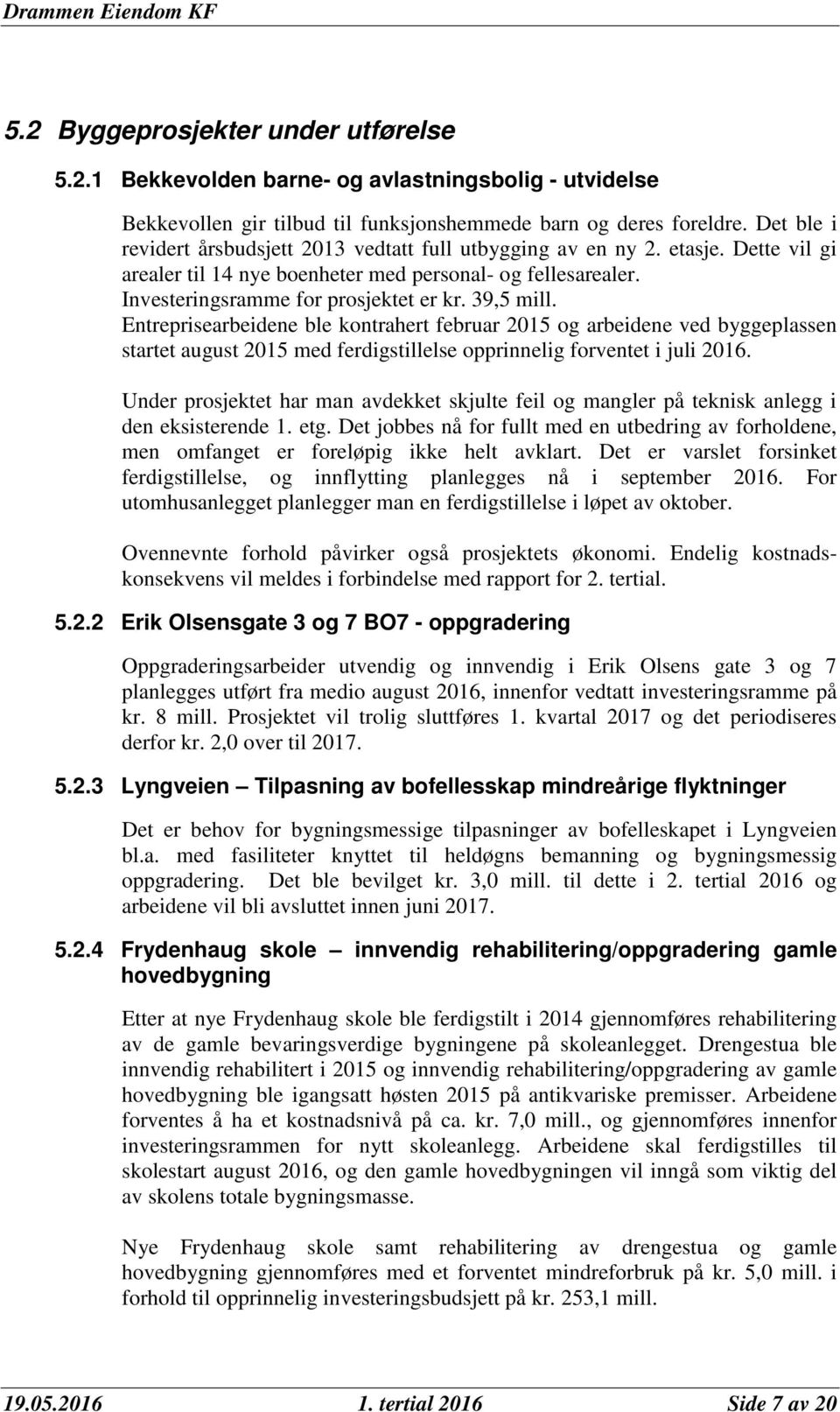 39,5 mill. Entreprisearbeidene ble kontrahert februar 2015 og arbeidene ved byggeplassen startet august 2015 med ferdigstillelse opprinnelig forventet i juli 2016.