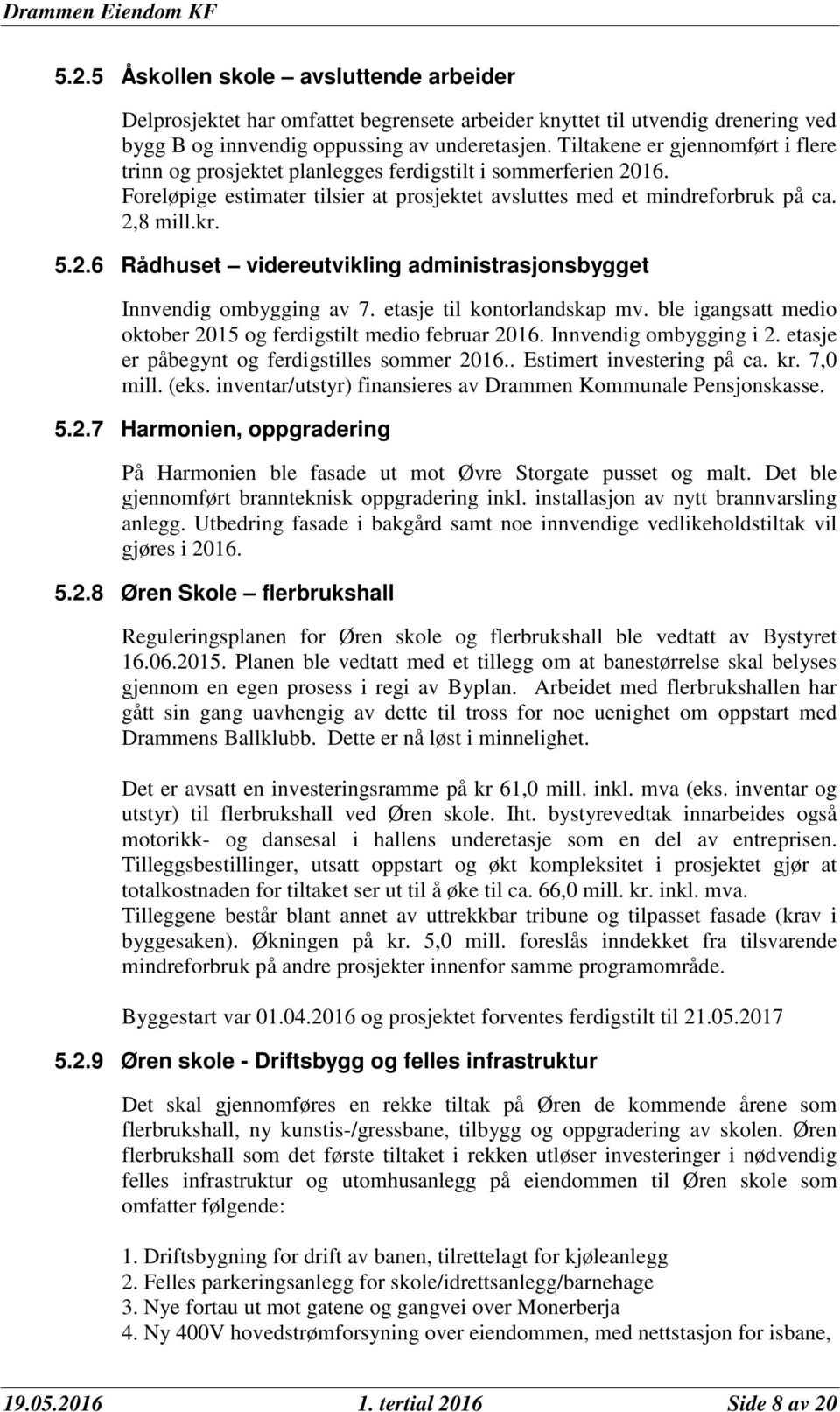 etasje til kontorlandskap mv. ble igangsatt medio oktober 2015 og ferdigstilt medio februar 2016. Innvendig ombygging i 2. etasje er påbegynt og ferdigstilles sommer 2016.. Estimert investering på ca.