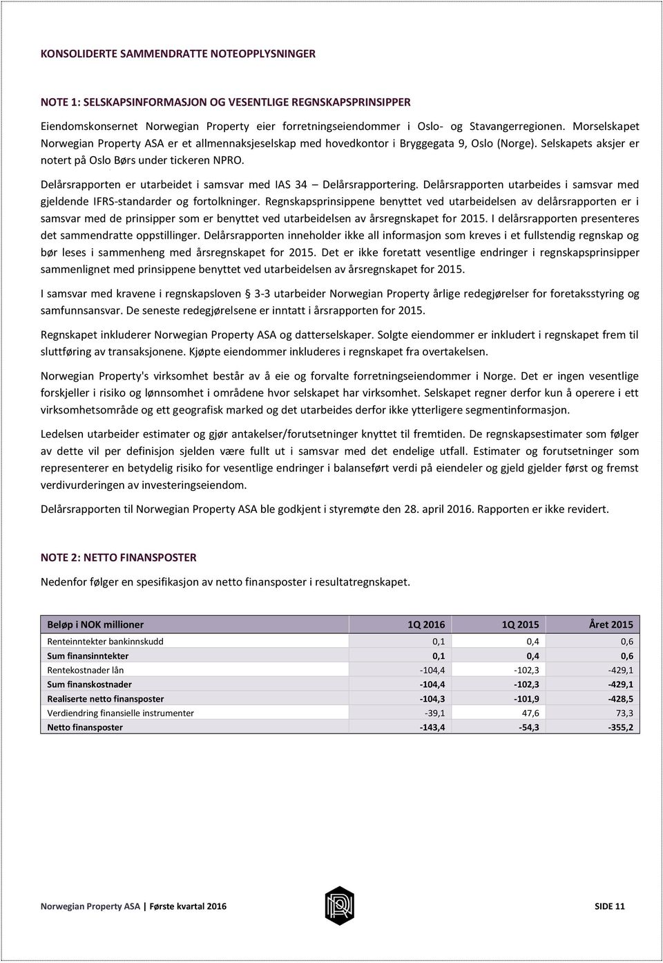 Delårsrapporten er utarbeidet i samsvar med IAS 34 Delårsrapportering. Delårsrapporten utarbeides i samsvar med gjeldende IFRS-standarder og fortolkninger.