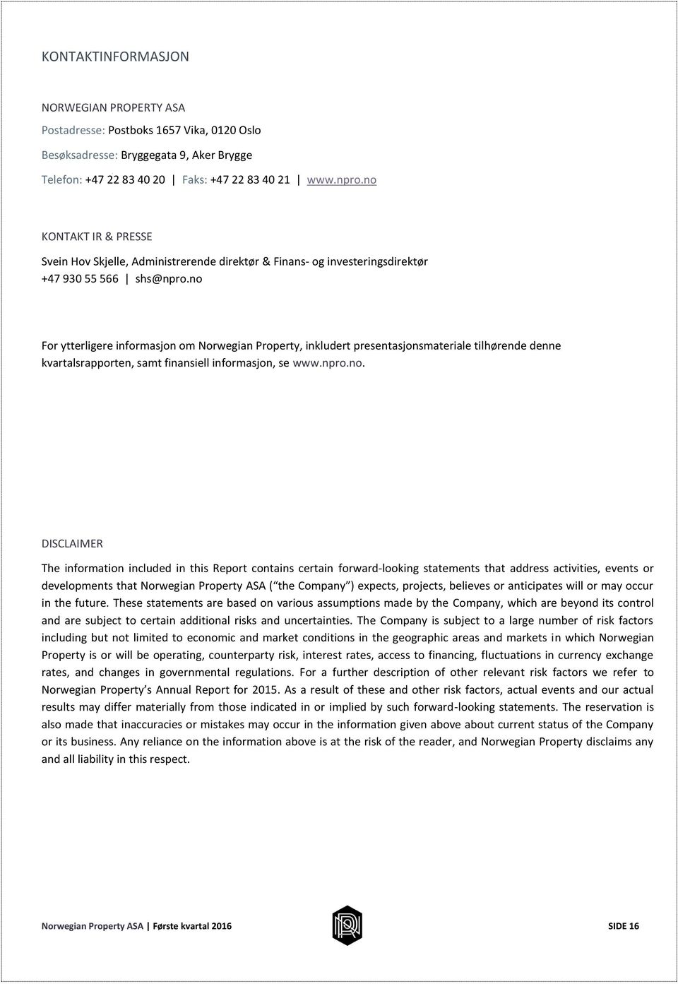 no For ytterligere informasjon om Norwegian Property, inkludert presentasjonsmateriale tilhørende denne kvartalsrapporten, samt finansiell informasjon, se www.npro.no. DISCLAIMER The information