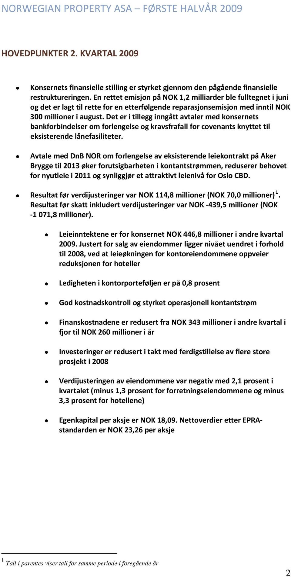 Det er i tillegg inngått avtaler med konsernets bankforbindelser om forlengelse og kravsfrafall for covenants knyttet til eksisterende lånefasiliteter.