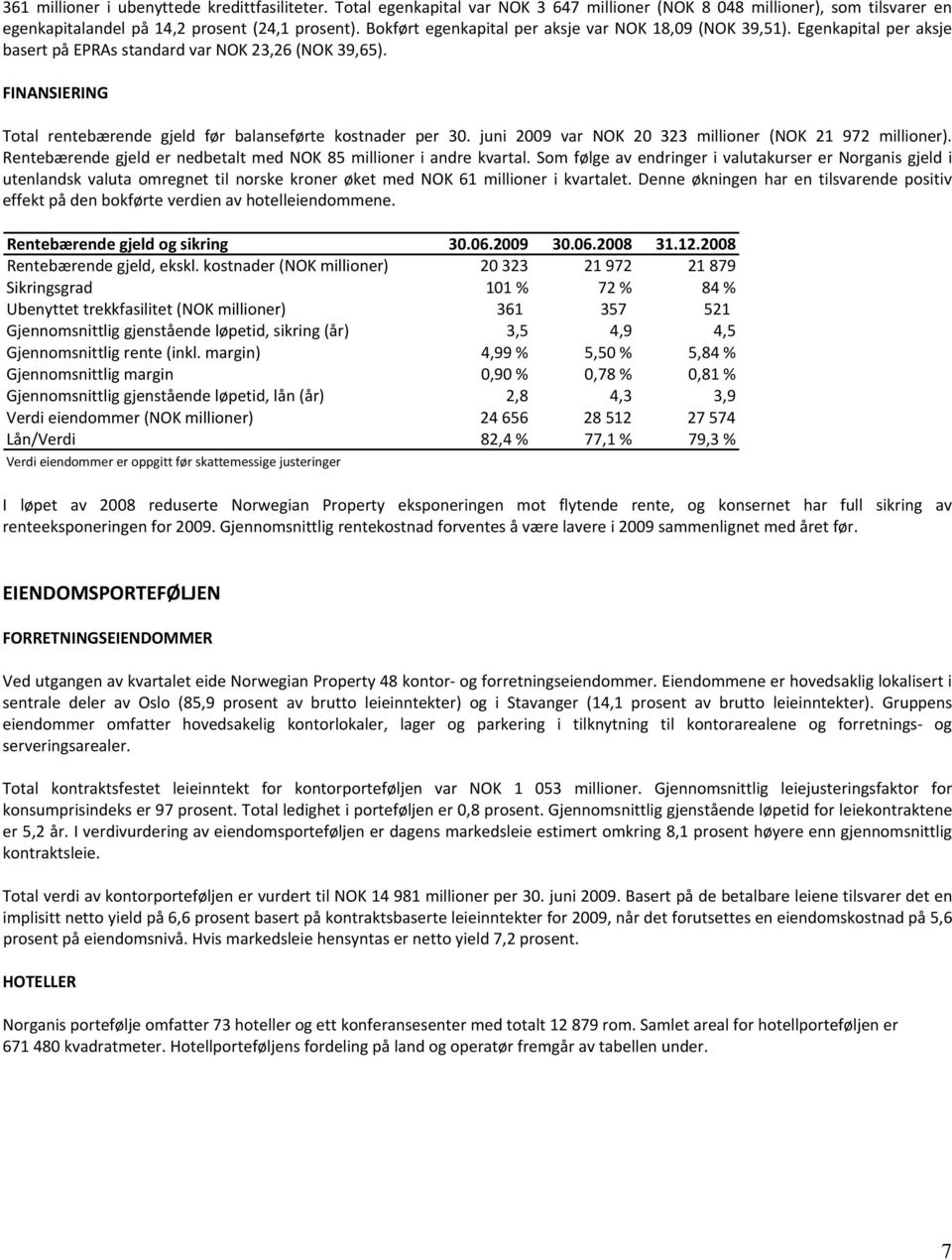 FINANSIERING Total rentebærende gjeld før balanseførte kostnader per 30. juni 2009 var NOK 20 323 millioner (NOK 21 972 millioner).