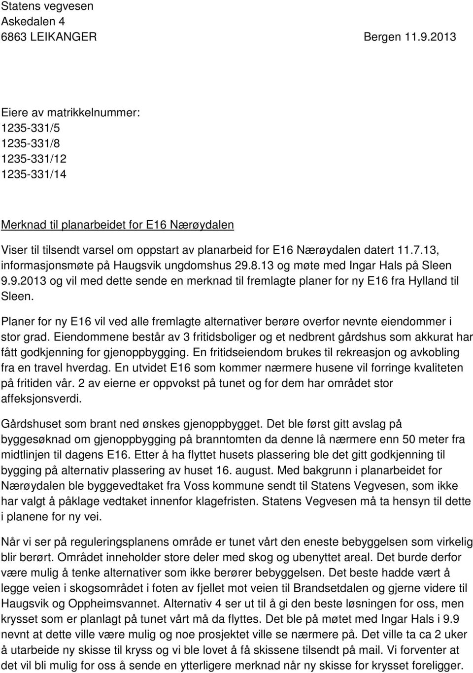 11.7.13, informasjonsmøte på Haugsvik ungdomshus 29.8.13 og møte med Ingar Hals på Sleen 9.9.2013 og vil med dette sende en merknad til fremlagte planer for ny E16 fra Hylland til Sleen.