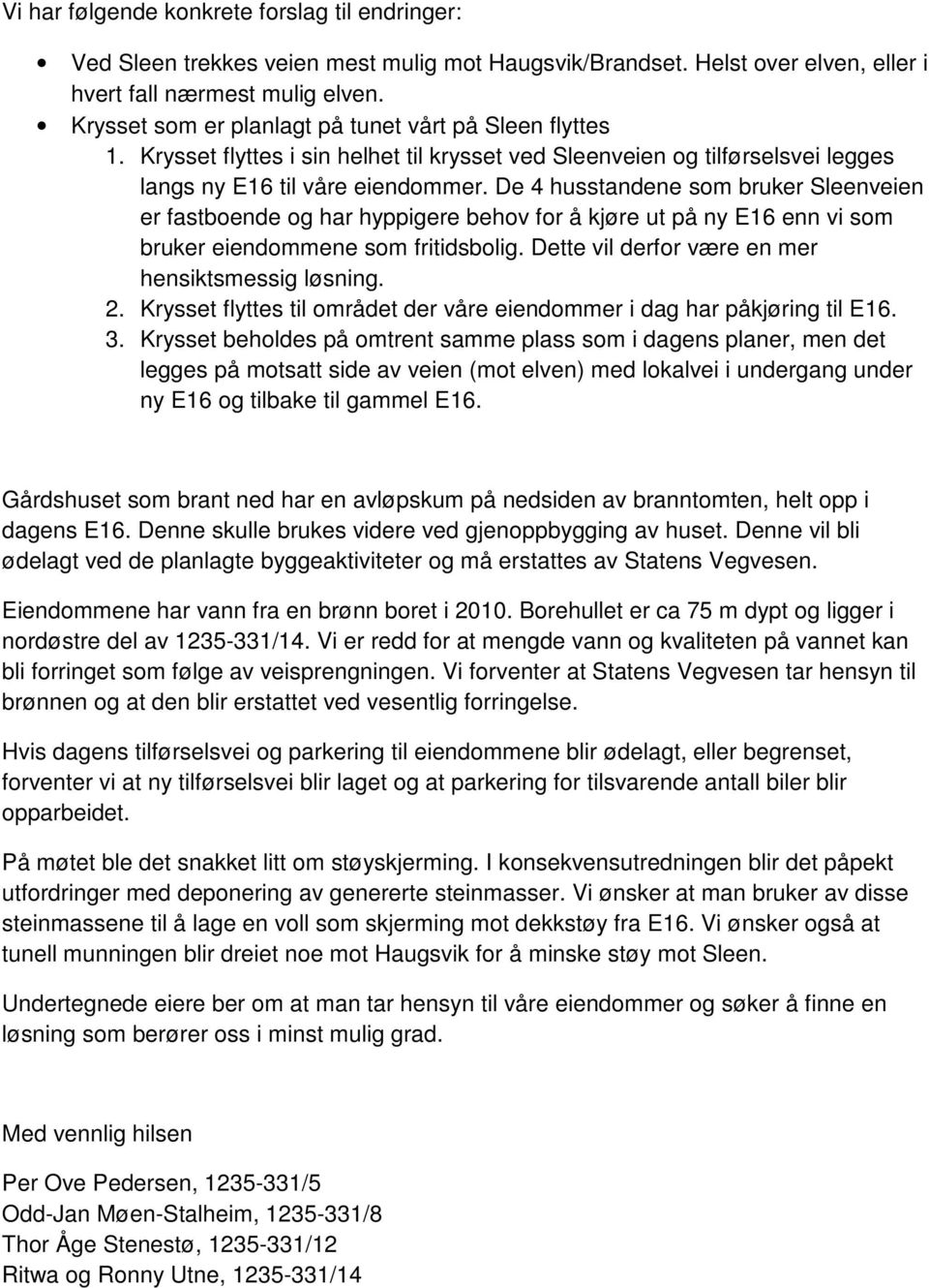 De 4 husstandene som bruker Sleenveien er fastboende og har hyppigere behov for å kjøre ut på ny E16 enn vi som bruker eiendommene som fritidsbolig.