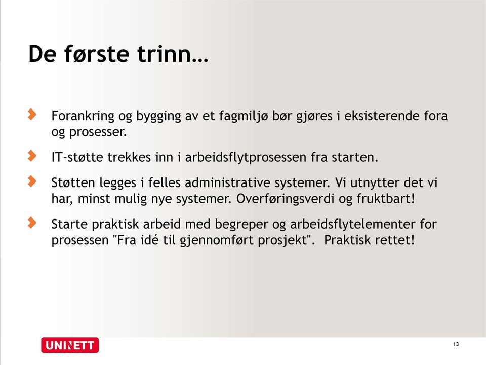 Støtten legges i felles administrative systemer. Vi utnytter det vi har, minst mulig nye systemer.