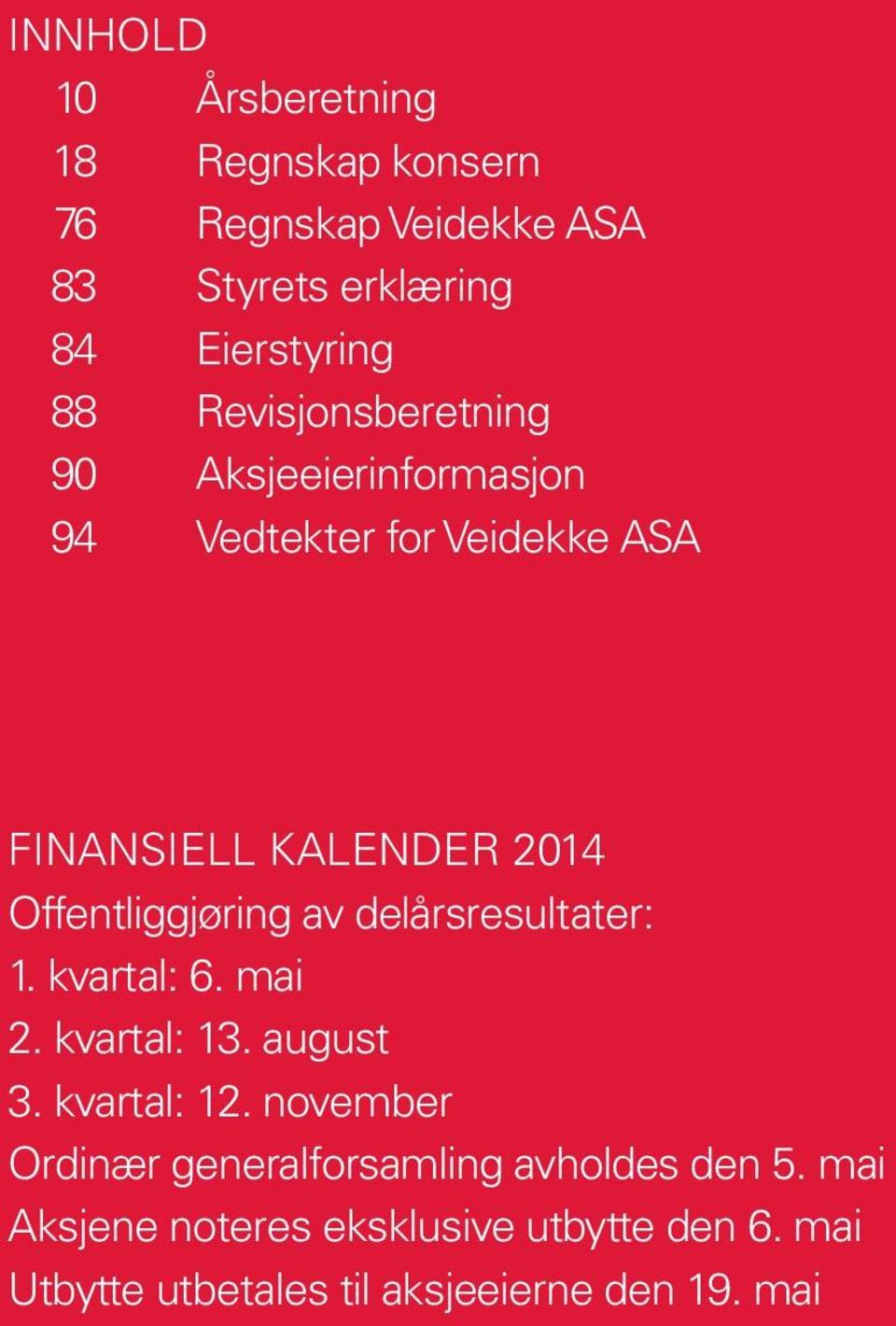 Offentliggjøring av delårsresultater: 1. kvartal: 6. mai 2. kvartal: 13. august 3. kvartal: 12.