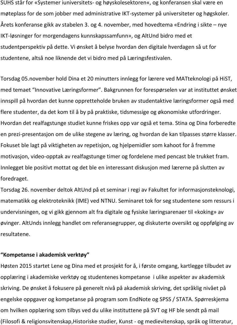 Vi ønsket å belyse hvordan den digitale hverdagen så ut for studentene, altså noe liknende det vi bidro med på Læringsfestivalen. Torsdag 05.