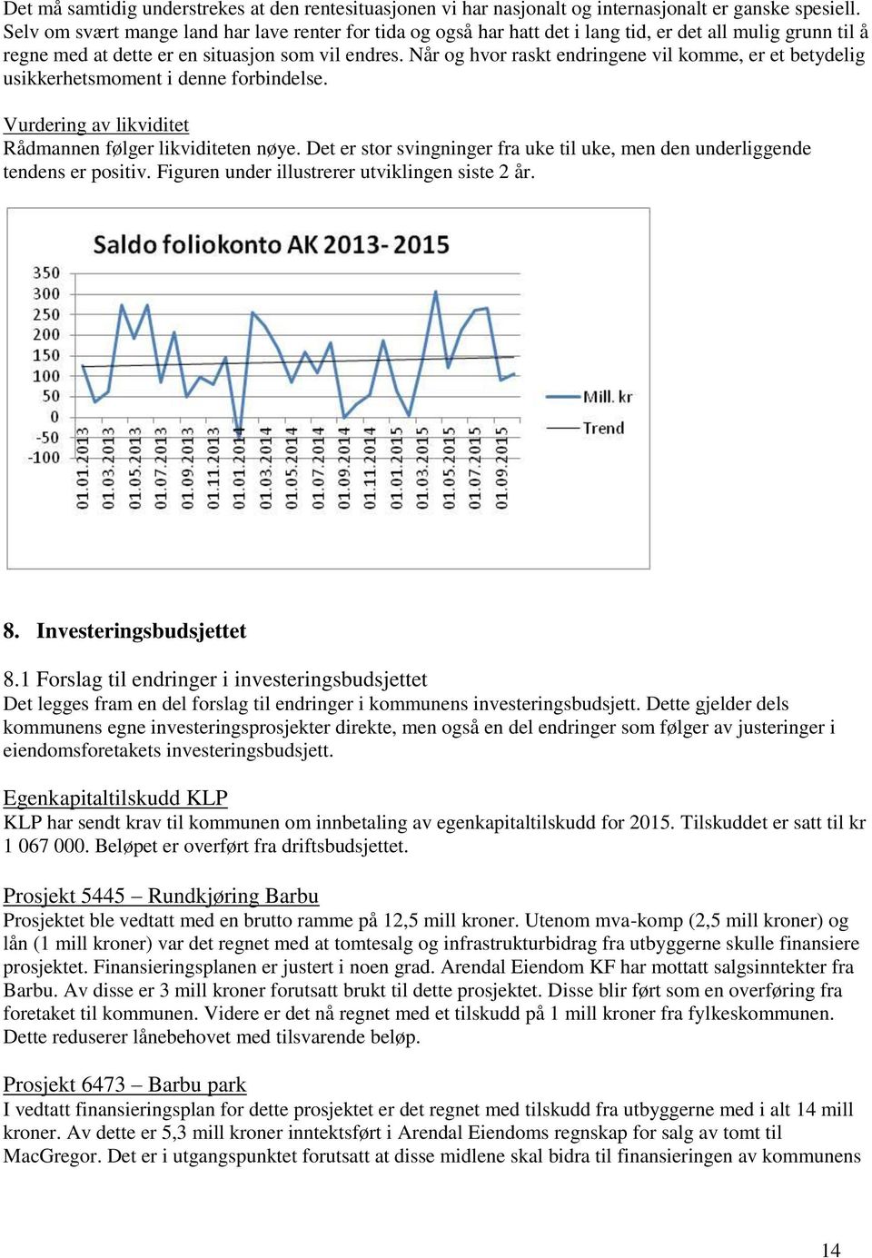 Når og hvor raskt endringene vil komme, er et betydelig usikkerhetsmoment i denne forbindelse. Vurdering av likviditet Rådmannen følger likviditeten nøye.