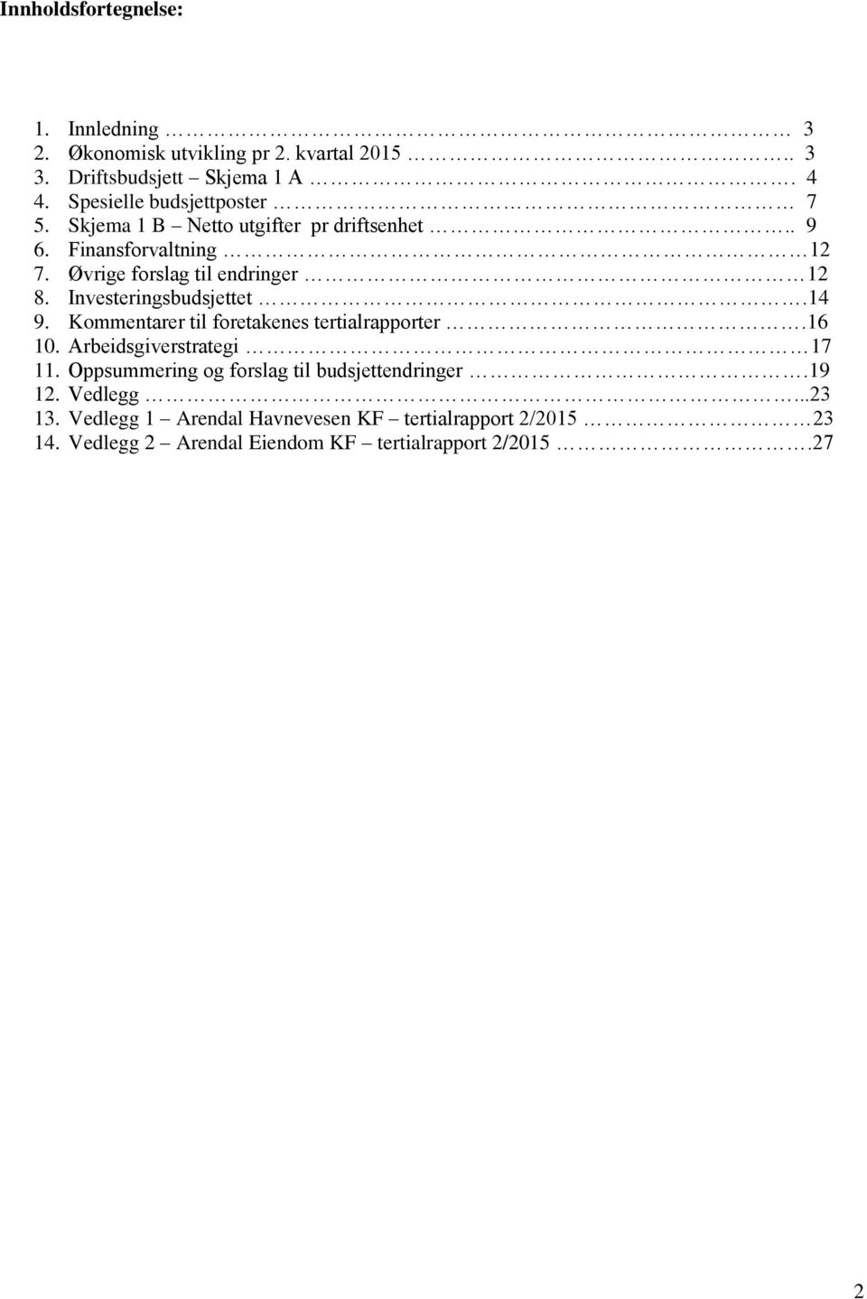 Investeringsbudsjettet.14 9. Kommentarer til foretakenes tertialrapporter.16 10. Arbeidsgiverstrategi 17 11.