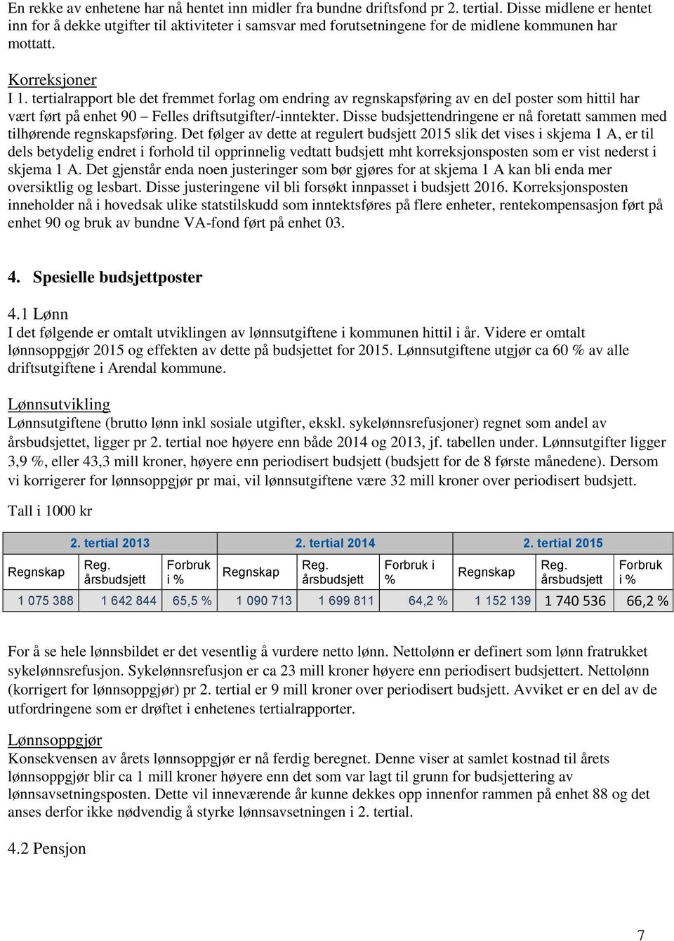 tertialrapport ble det fremmet forlag om endring av regnskapsføring av en del poster som hittil har vært ført på enhet 90 Felles driftsutgifter/-inntekter.