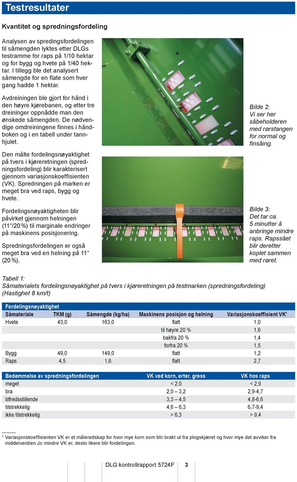 De nødvendige omdreiningene finnes i håndboken og i en tabell under tannhjulet.