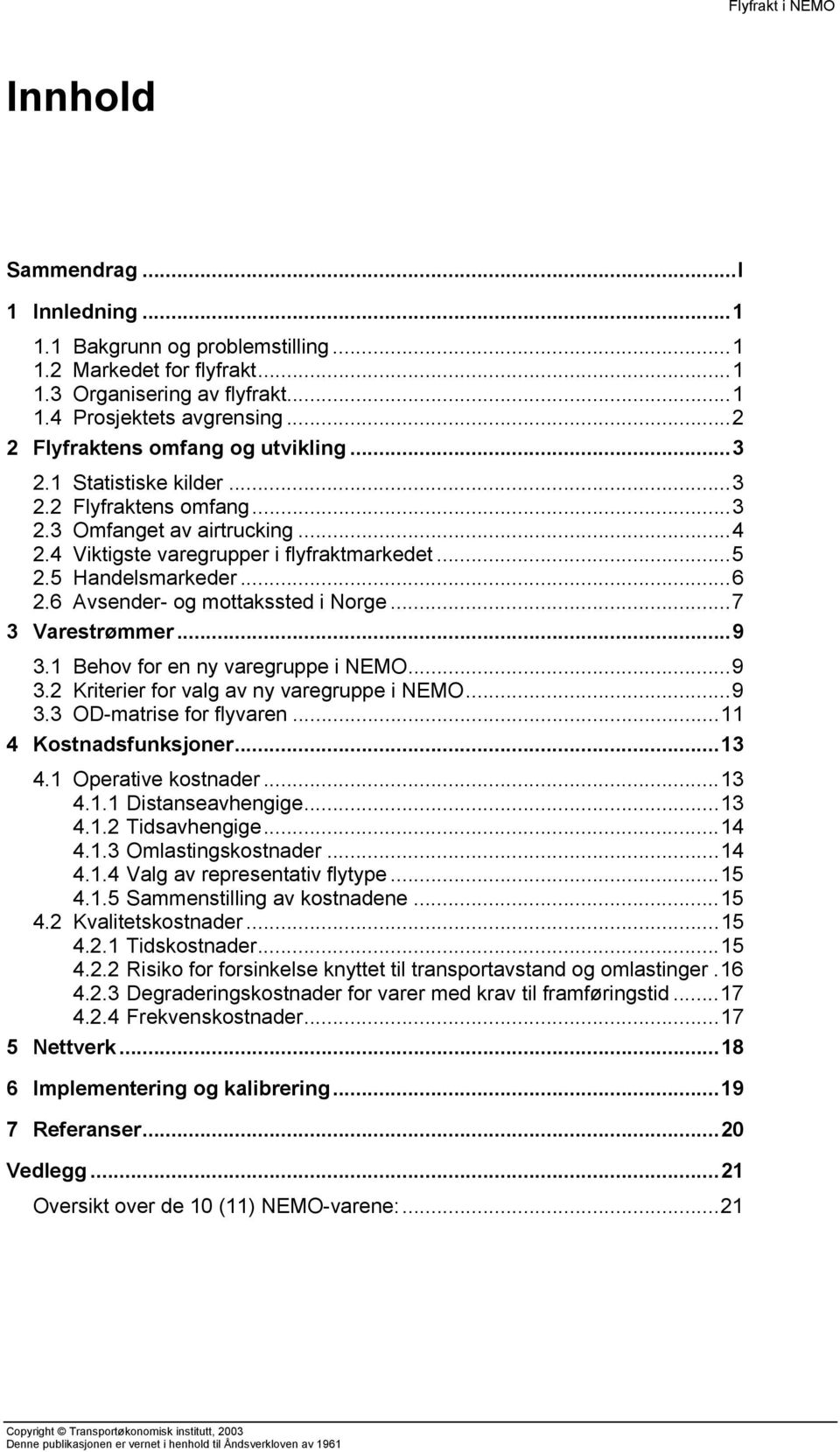 ..6 2.6 Avsender- og mottakssted i Norge...7 3 Varestrømmer...9 3.1 Behov for en ny varegruppe i NEMO...9 3.2 Kriterier for valg av ny varegruppe i NEMO...9 3.3 OD-matrise for flyvaren.