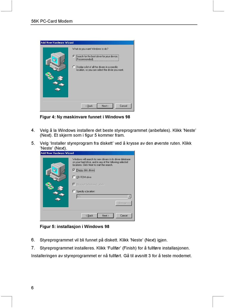 Figur 5: installasjon i Windows 98 6. Styreprogrammet vil bli funnet på diskett. Klikk Neste (Next) igjen. 7. Styreprogrammet installeres.