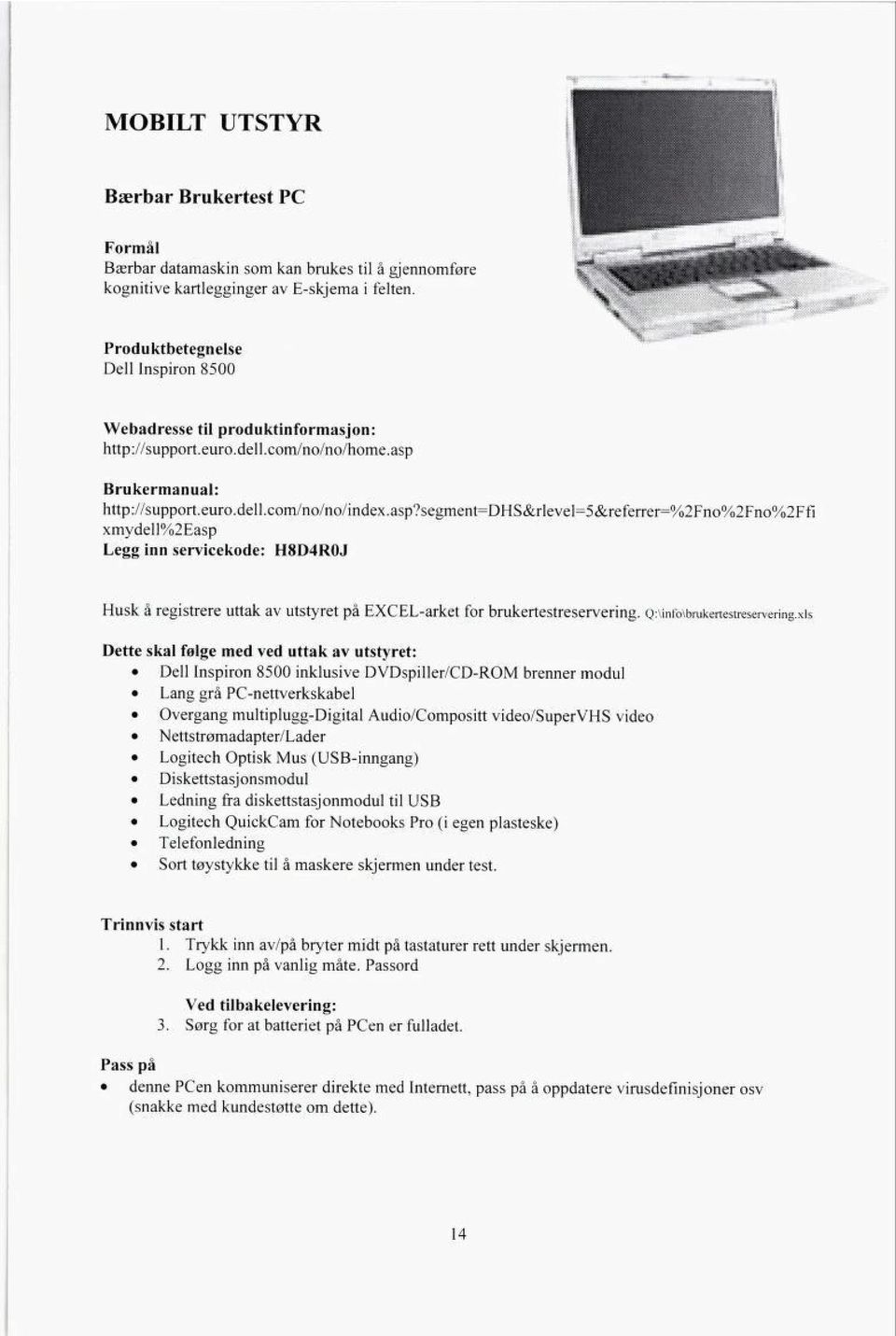 segment=dhs&rlevel==s&referrer=%2fno%2fno%2ffi xmydell%2easp Legg inn servicekode: HBD4ROJ Husk å registrere uttak av utstyret på EXCEL-arket for brukertestreservering. Q:\info\brukertestreservering.