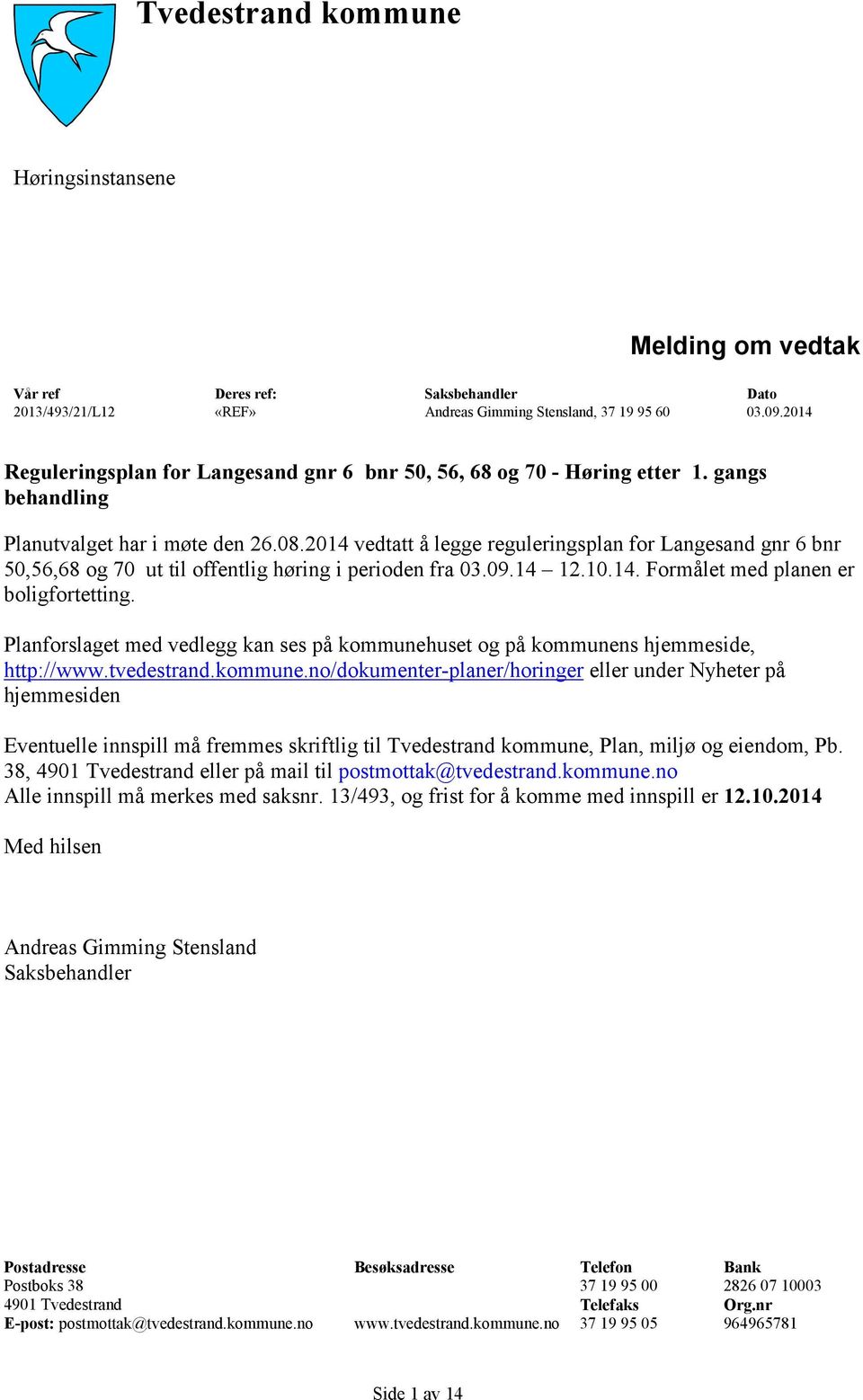 2014 vedtatt å legge reguleringsplan for Langesand gnr 6 bnr 50,56,68 og 70 ut til offentlig høring i perioden fra 03.09.14 12.10.14. Formålet med planen er boligfortetting.