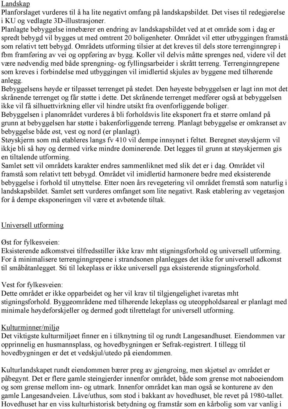 Området vil etter utbyggingen framstå som relativt tett bebygd. Områdets utforming tilsier at det kreves til dels store terrenginngrep i fbm framføring av vei og oppføring av bygg.