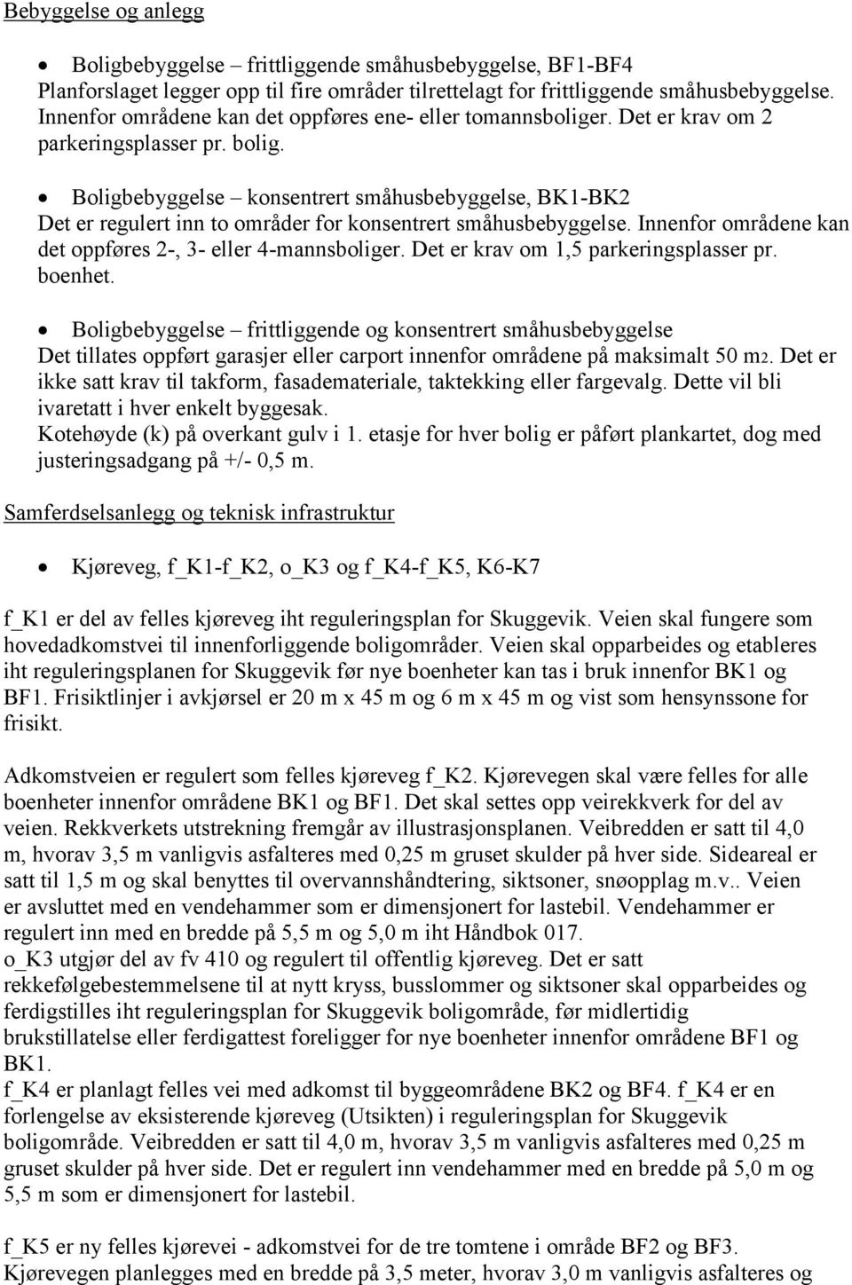 Boligbebyggelse konsentrert småhusbebyggelse, BK1-BK2 Det er regulert inn to områder for konsentrert småhusbebyggelse. Innenfor områdene kan det oppføres 2-, 3- eller 4-mannsboliger.