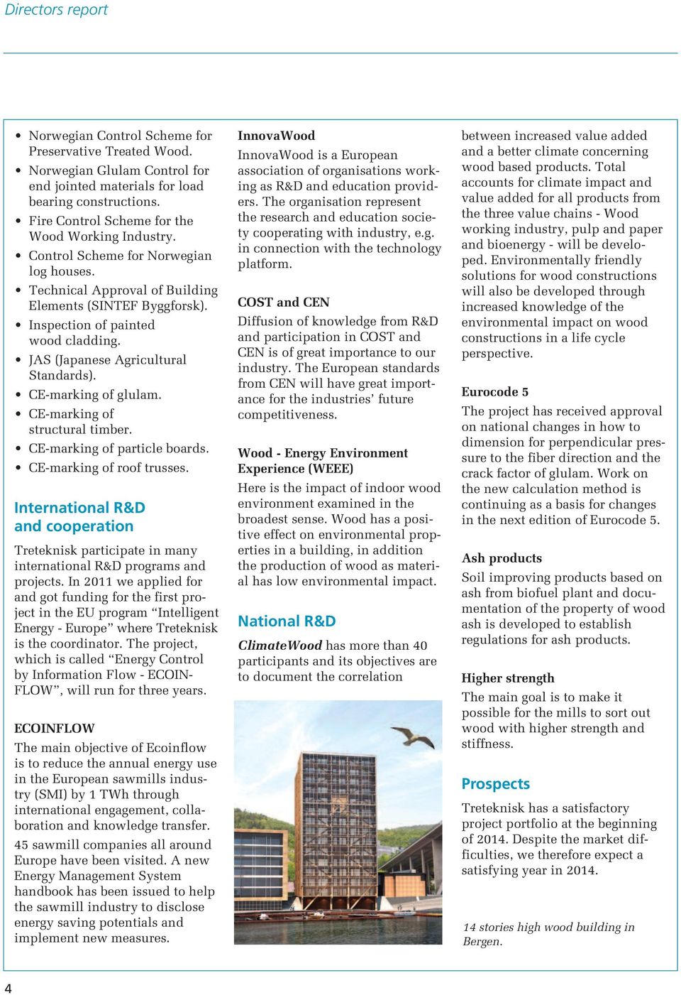 JAS (Japanese Agricultural Standards). CE-marking of glulam. CE-marking of structural timber. CE-marking of particle boards. CE-marking of roof trusses.