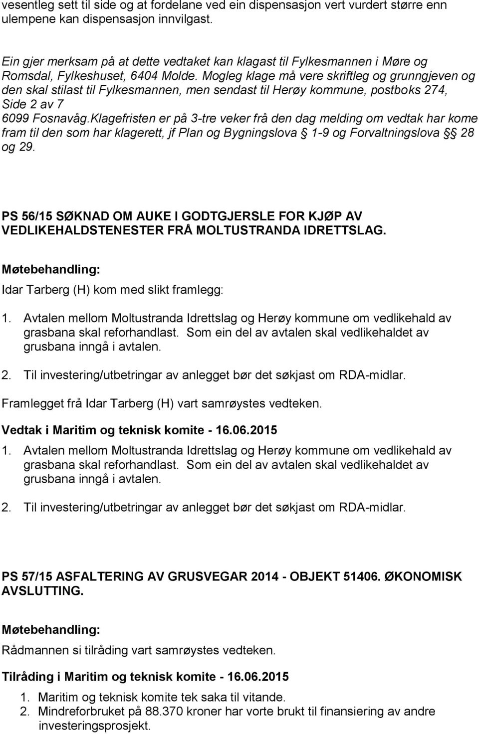 Mogleg klage må vere skriftleg og grunngjeven og den skal stilast til Fylkesmannen, men sendast til Herøy kommune, postboks 274, Side 2 av 7 6099 Fosnavåg.