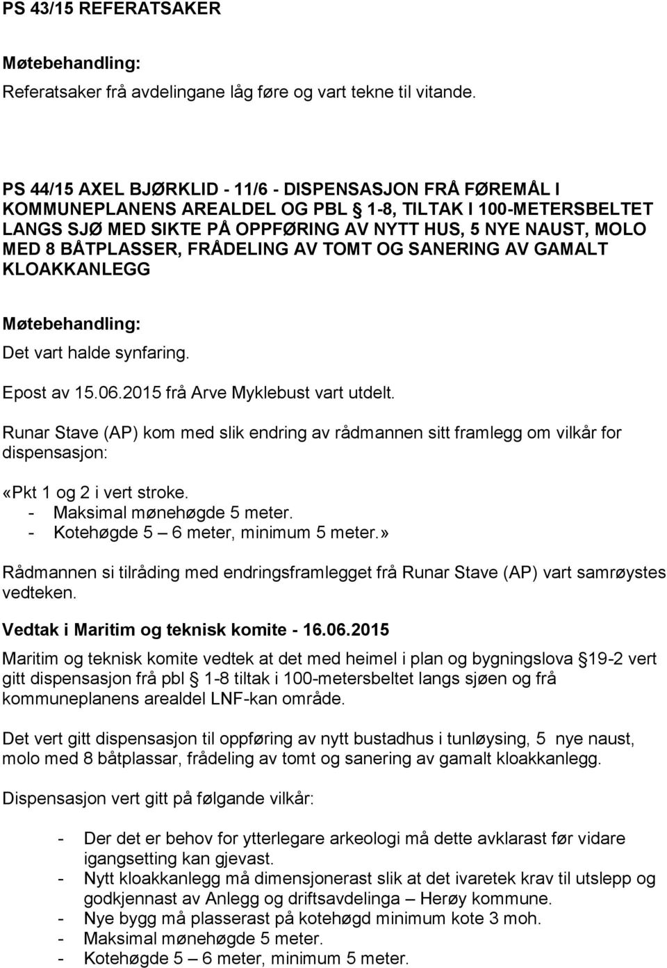 BÅTPLASSER, FRÅDELING AV TOMT OG SANERING AV GAMALT KLOAKKANLEGG Det vart halde synfaring. Epost av 15.06.2015 frå Arve Myklebust vart utdelt.