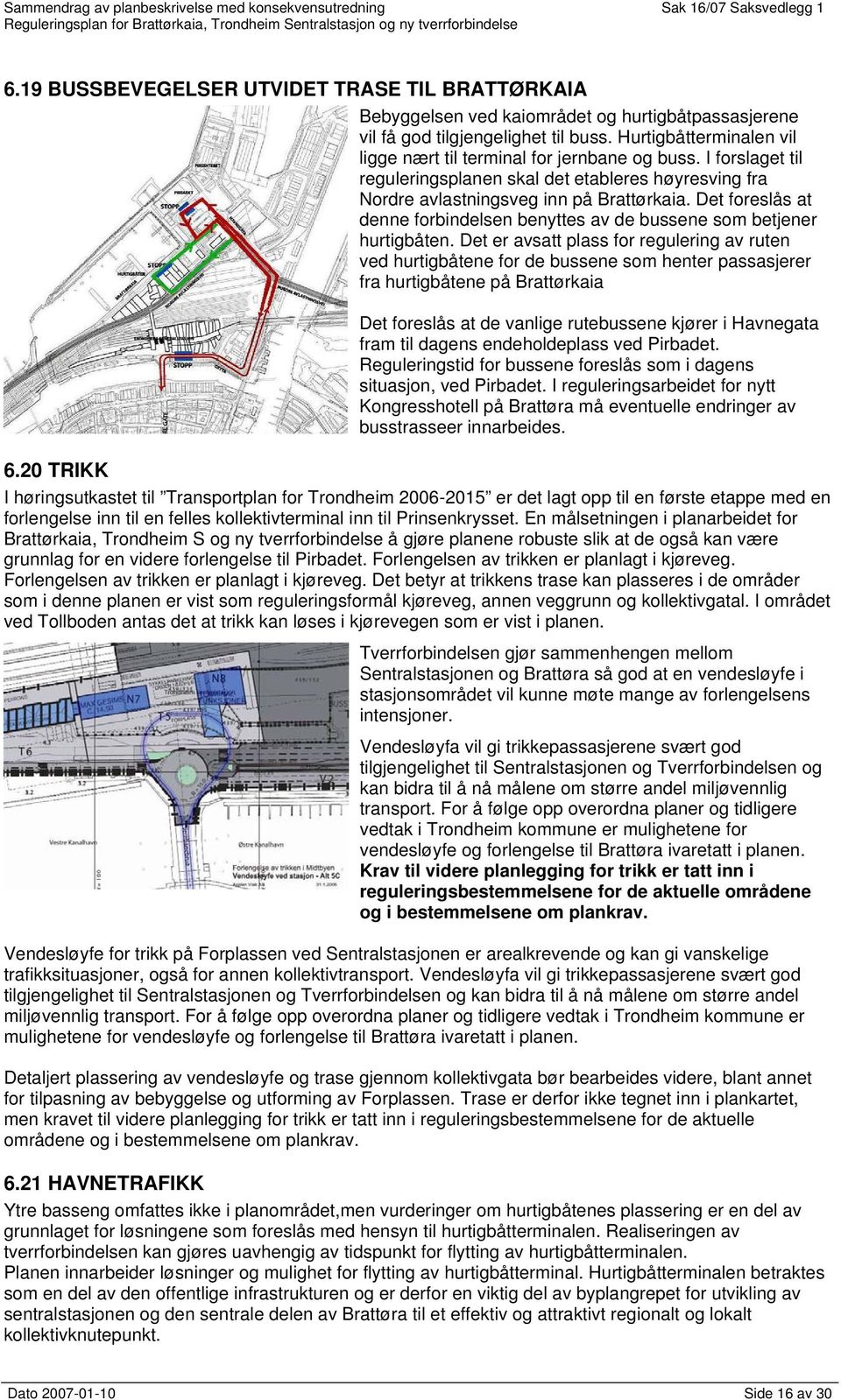 Det foreslås at denne forbindelsen benyttes av de bussene som betjener hurtigbåten.