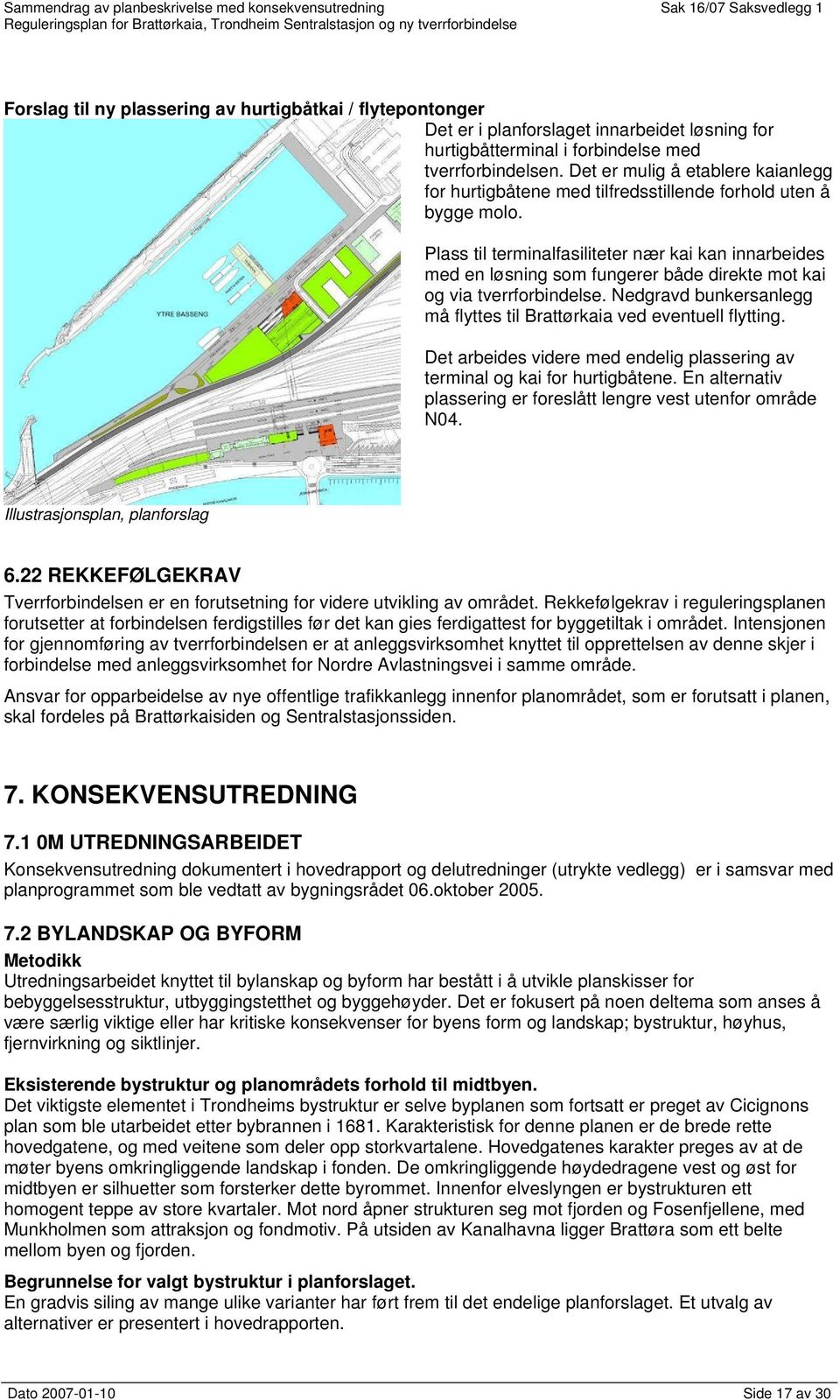 Plass til terminalfasiliteter nær kai kan innarbeides med en løsning som fungerer både direkte mot kai og via tverrforbindelse.