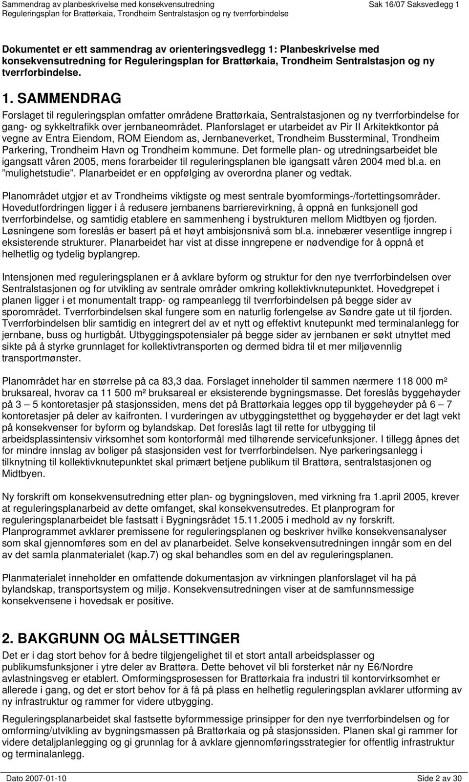 SAMMENDRAG Forslaget til reguleringsplan omfatter områdene Brattørkaia, Sentralstasjonen og ny tverrforbindelse for gang- og sykkeltrafikk over jernbaneområdet.