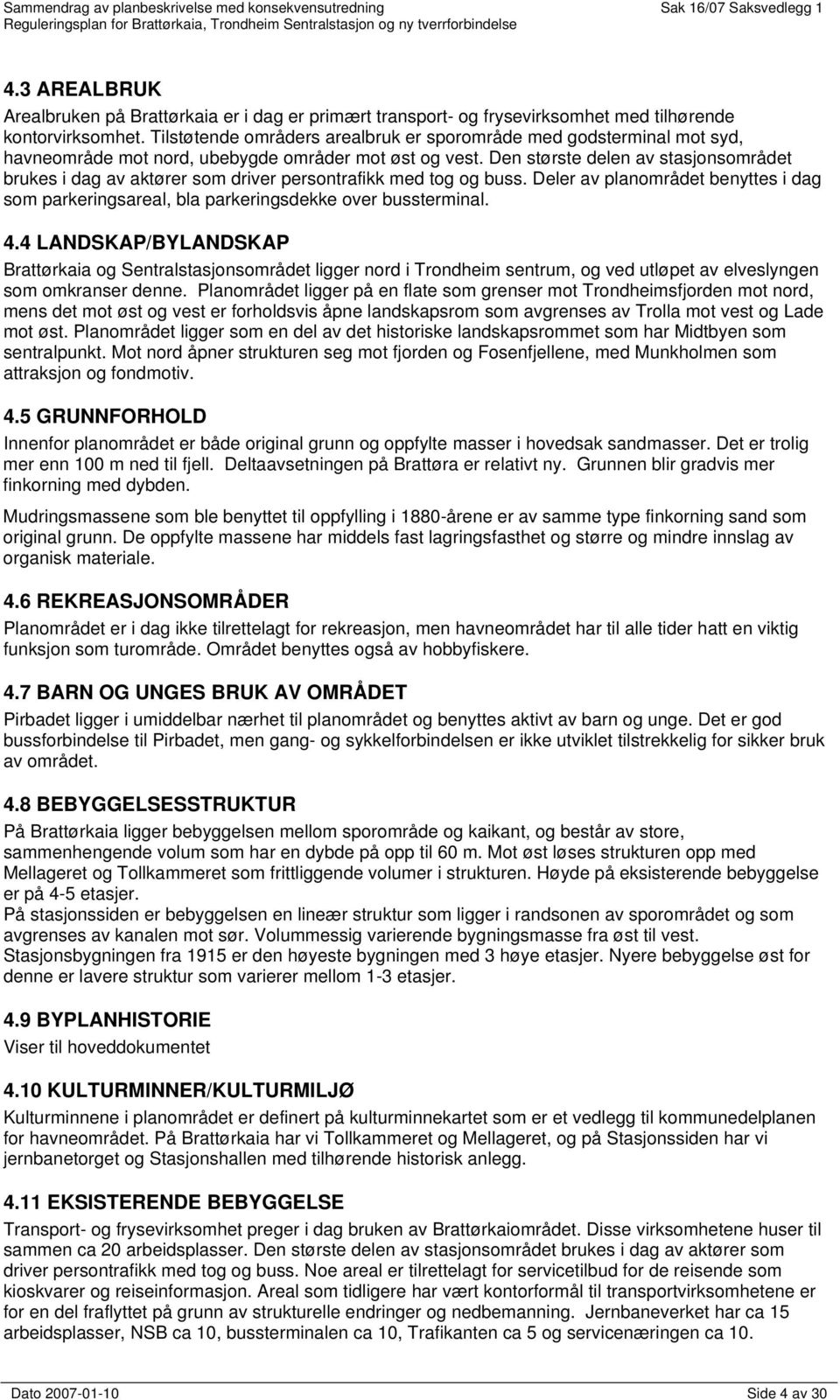 Den største delen av stasjonsområdet brukes i dag av aktører som driver persontrafikk med tog og buss. Deler av planområdet benyttes i dag som parkeringsareal, bla parkeringsdekke over bussterminal.