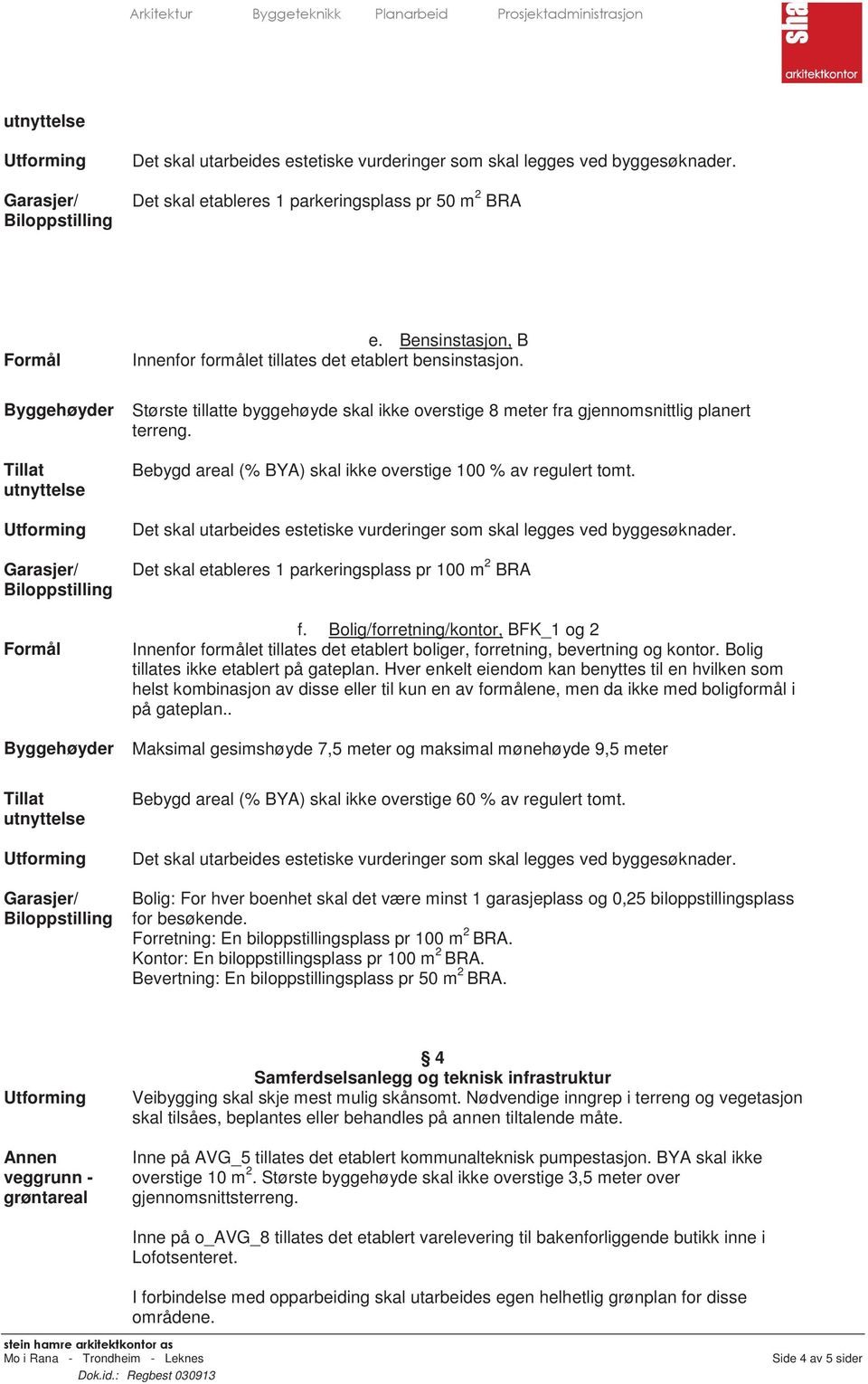 Bolig/forretning/kontor, BFK_1 og 2 Innenfor formålet tillates det etablert boliger, forretning, bevertning og kontor. Bolig tillates ikke etablert på gateplan.