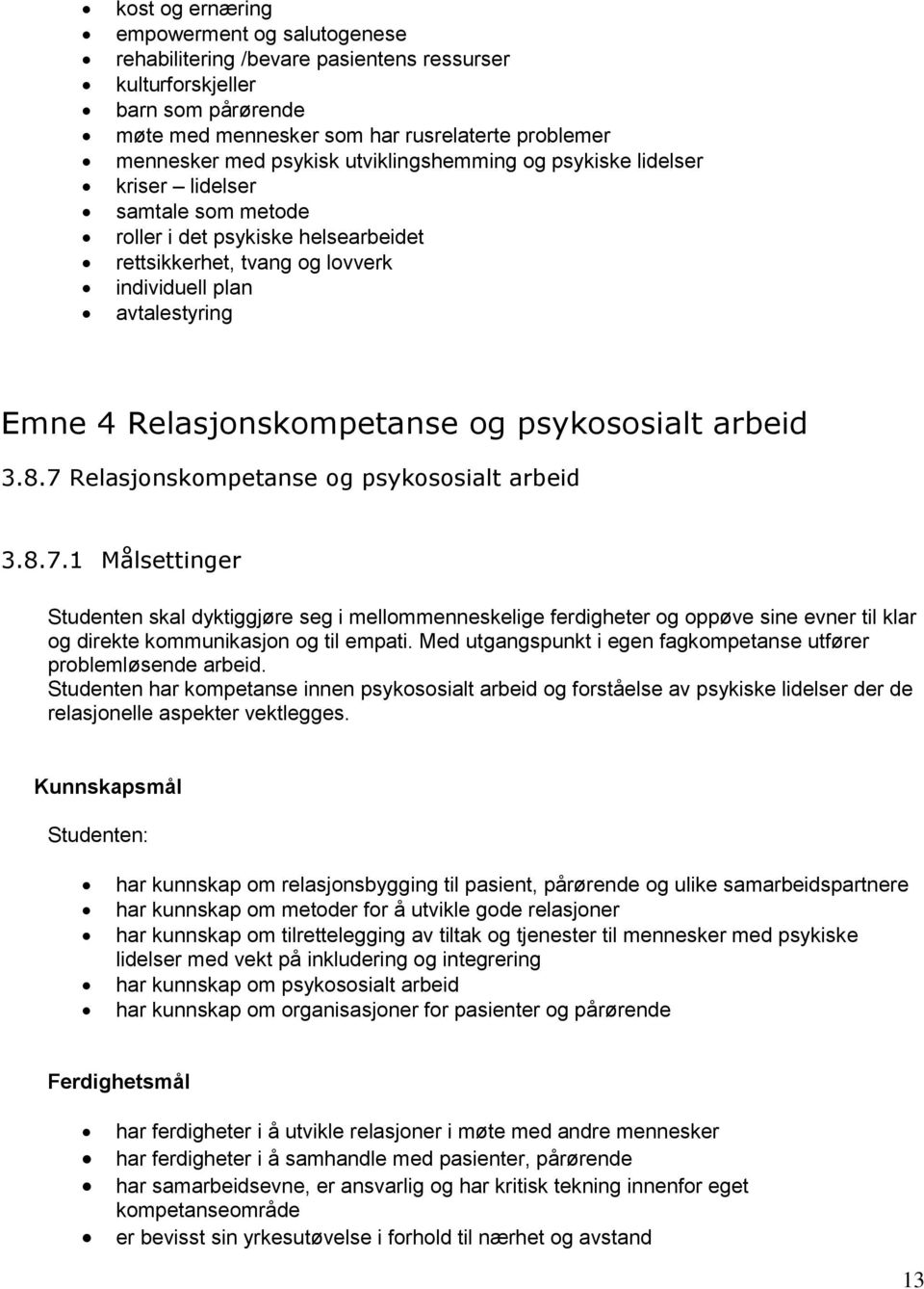 og psykososialt arbeid 3.8.7 Relasjonskompetanse og psykososialt arbeid 3.8.7.1 Målsettinger Studenten skal dyktiggjøre seg i mellommenneskelige ferdigheter og oppøve sine evner til klar og direkte kommunikasjon og til empati.